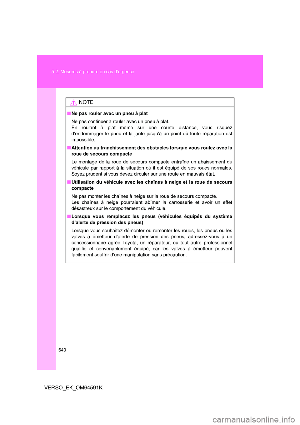 TOYOTA VERSO 2016  Notices Demploi (in French) 640 
5-2. Mesures à prendre en cas d’urgence
VERSO_EK_OM64591K
NOTE
■ Ne pas rouler avec un pneu à plat 
Ne pas continuer à rouler avec un pneu à plat. 
En roulant à plat même sur une courte