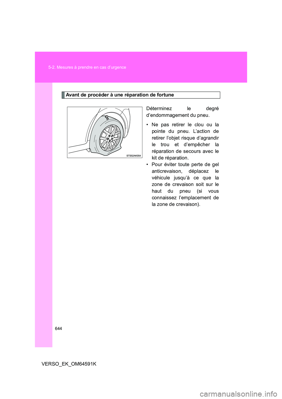 TOYOTA VERSO 2016  Notices Demploi (in French) 644 
5-2. Mesures à prendre en cas d’urgence
VERSO_EK_OM64591K
Avant de procéder à une réparation de fortune
Déterminez le degré 
d’endommagement du pneu. 
• Ne pas retirer le clou ou la 
