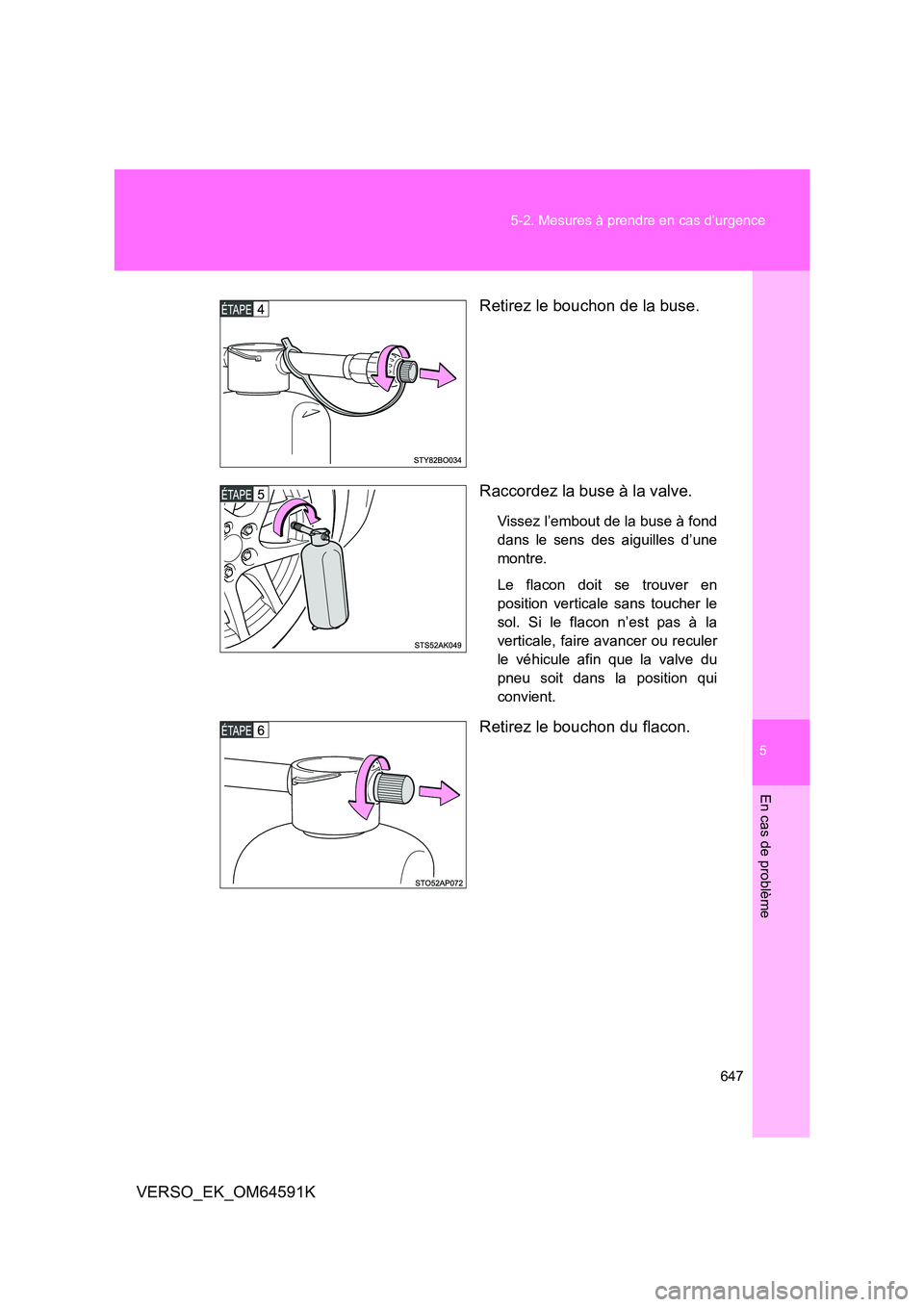 TOYOTA VERSO 2016  Notices Demploi (in French) 5
647 
5-2. Mesures à prendre en cas d’urgence
En cas de problème
VERSO_EK_OM64591K 
Retirez le bouchon de la buse. 
Raccordez la buse à la valve.
Vissez l’embout de la buse à fond 
dans le se