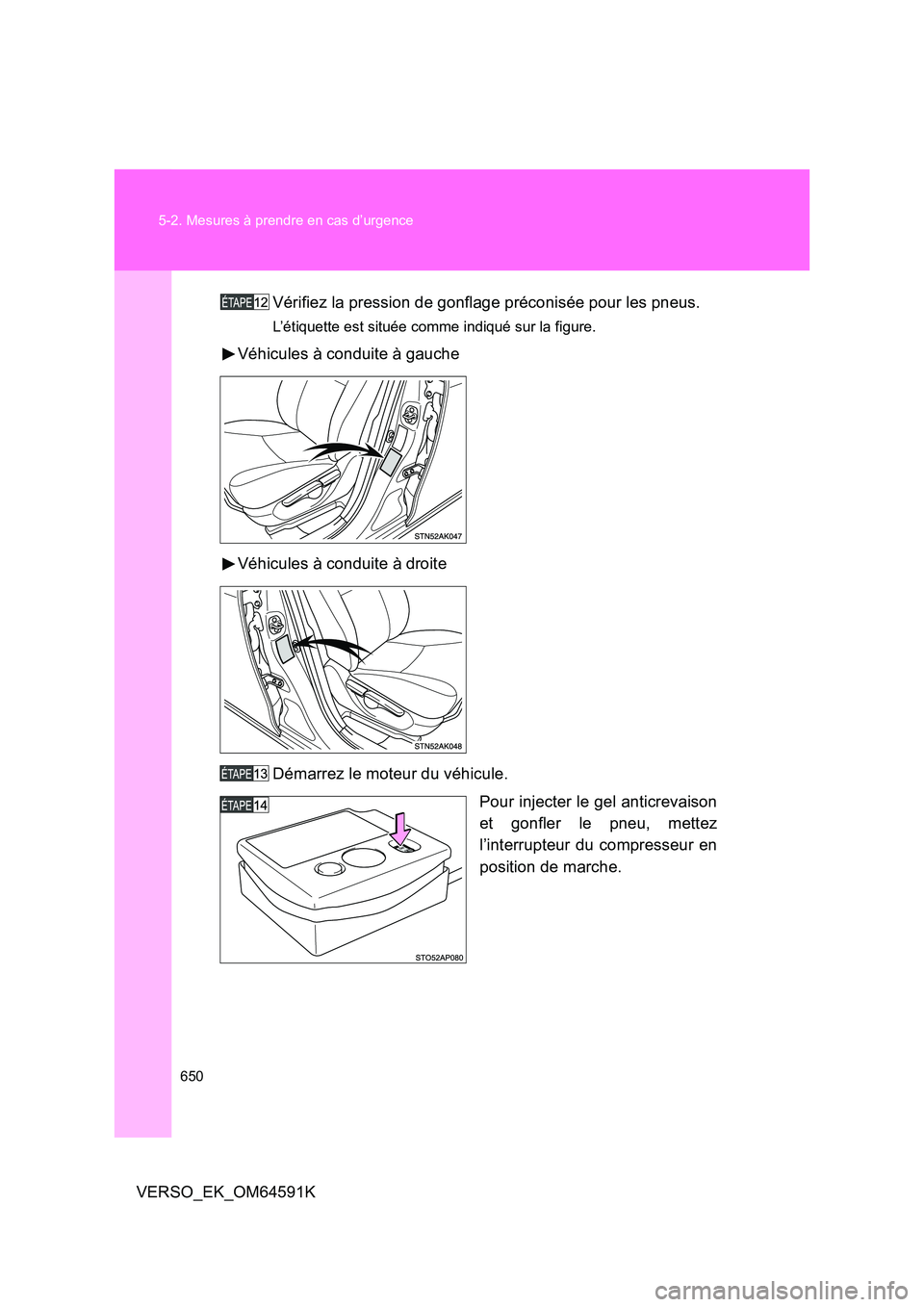 TOYOTA VERSO 2016  Notices Demploi (in French) 650 
5-2. Mesures à prendre en cas d’urgence
VERSO_EK_OM64591K 
Vérifiez la pression de gonflage préconisée pour les pneus.
L’étiquette est située comme indiqué sur la figure.
Véhicules à