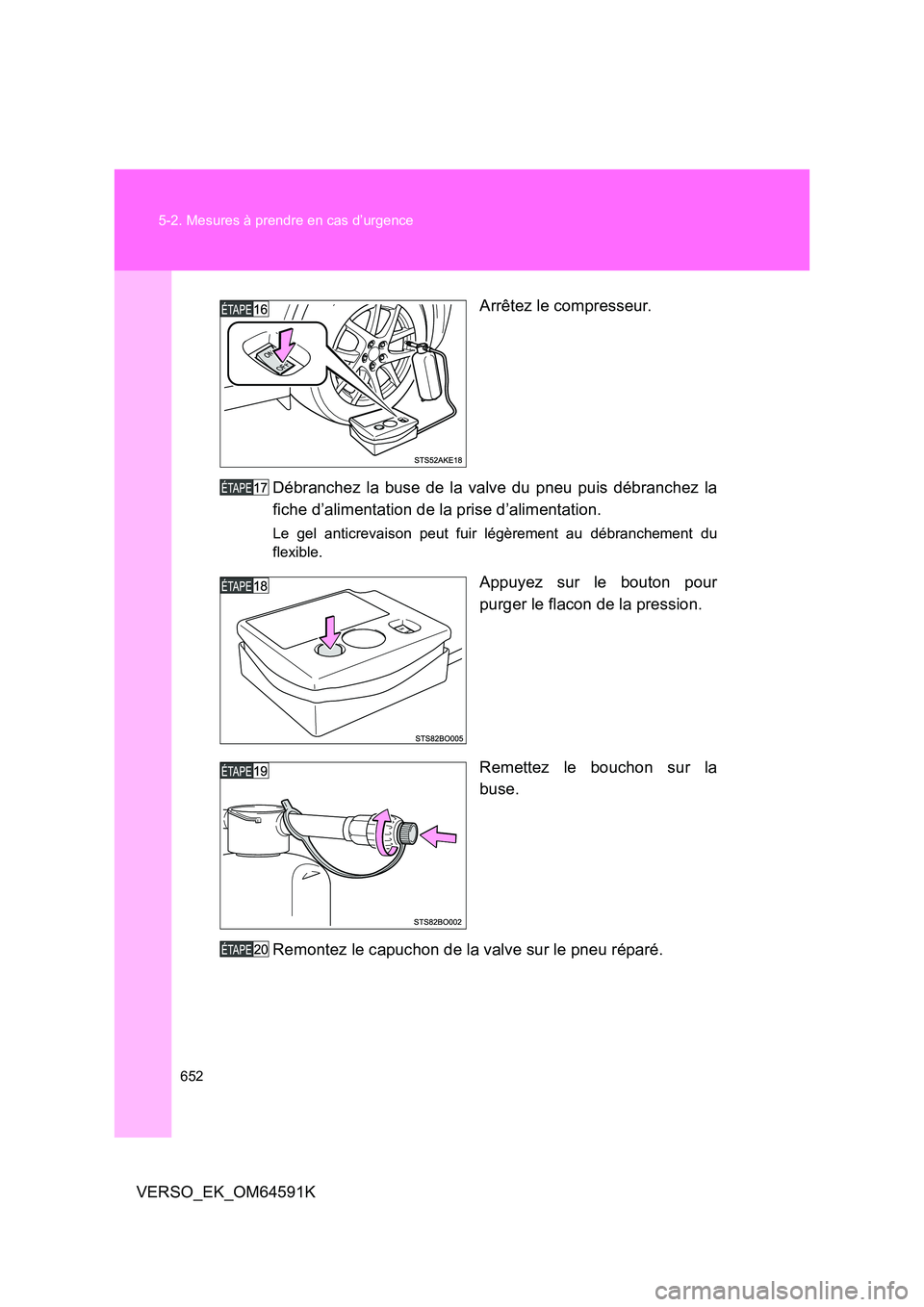 TOYOTA VERSO 2016 Notices Demploi (in French) 652
5-2. Mesures à prendre en cas d’urgence
VERSO_EK_OM64591K
Arrêtez le compresseur.
Débranchez la buse de la valve du pneu puis débranchez la
fiche d’alimentation de la prise d’aliment TOYOTA VERSO 2016 Notices Demploi (in French) 652
5-2. Mesures à prendre en cas d’urgence
VERSO_EK_OM64591K
Arrêtez le compresseur.
Débranchez la buse de la valve du pneu puis débranchez la
fiche d’alimentation de la prise d’aliment