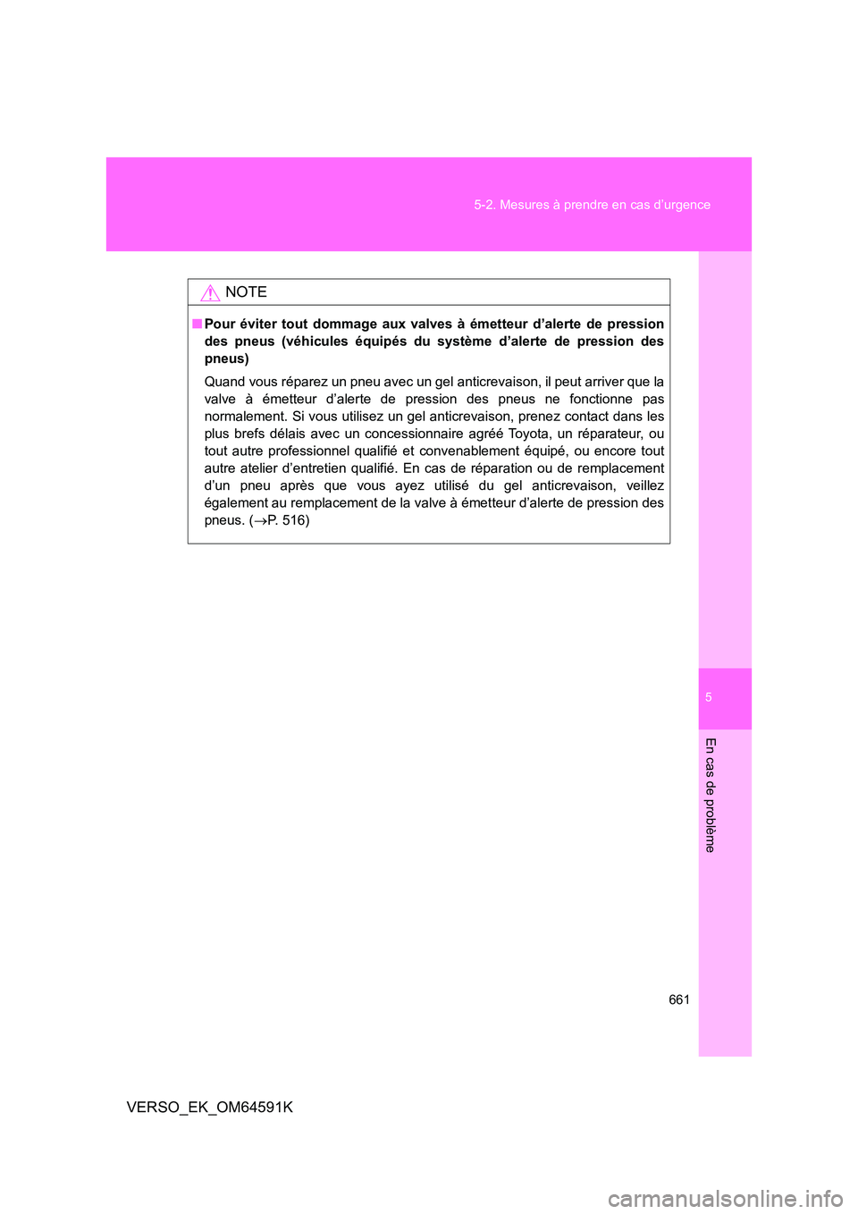 TOYOTA VERSO 2016  Notices Demploi (in French) 5
661 
5-2. Mesures à prendre en cas d’urgence
En cas de problème
VERSO_EK_OM64591K
NOTE
■ Pour éviter tout dommage aux valves à émetteur d’alerte de pression 
des pneus (véhicules équip