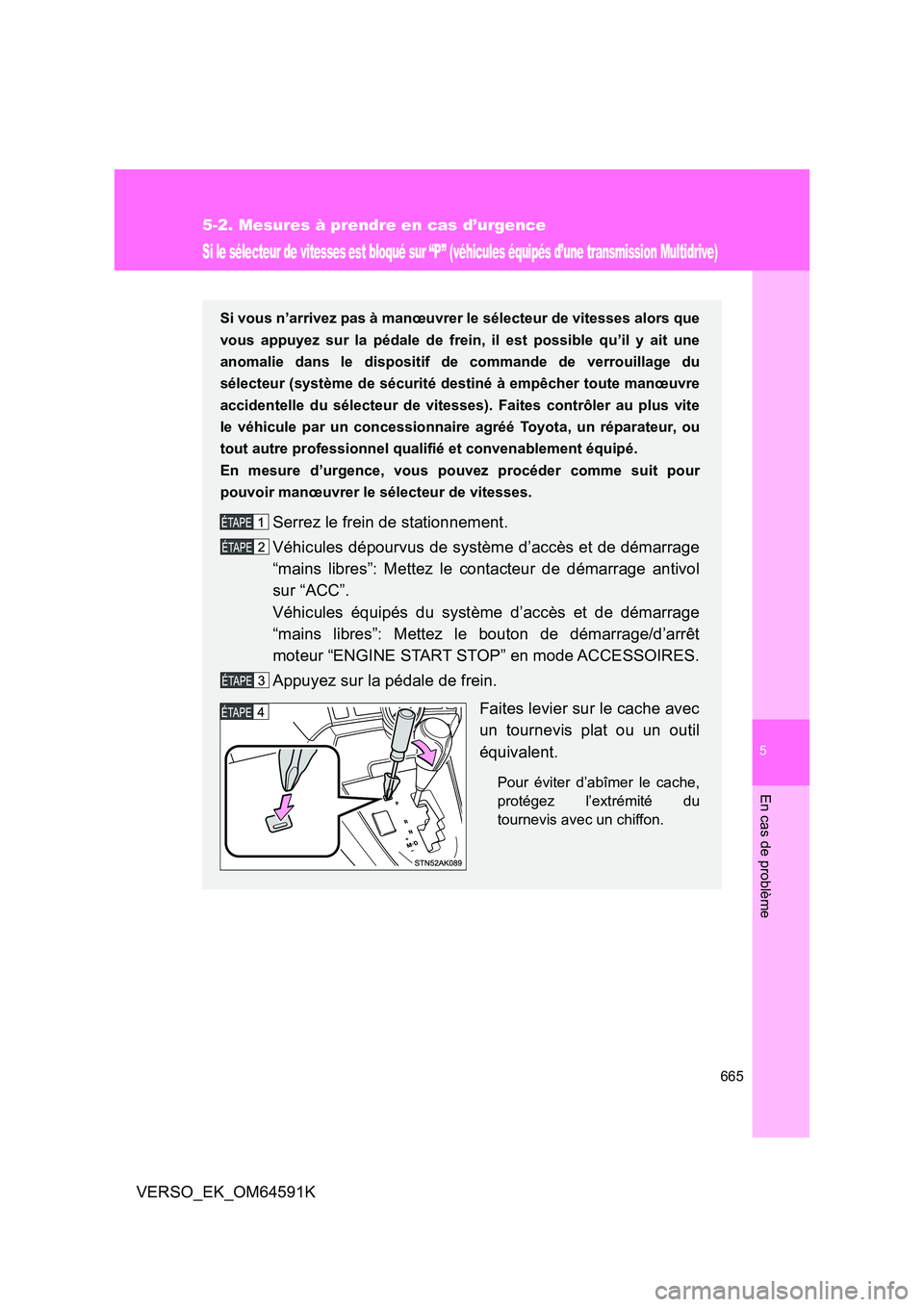 TOYOTA VERSO 2016  Notices Demploi (in French) 5
665
5-2. Mesures à prendre en cas d’urgence
En cas de problème
VERSO_EK_OM64591K
Si le sélecteur de vitesses est bloqué sur “P” (véhicules équipés d’une transmission Multidrive)
Si vo