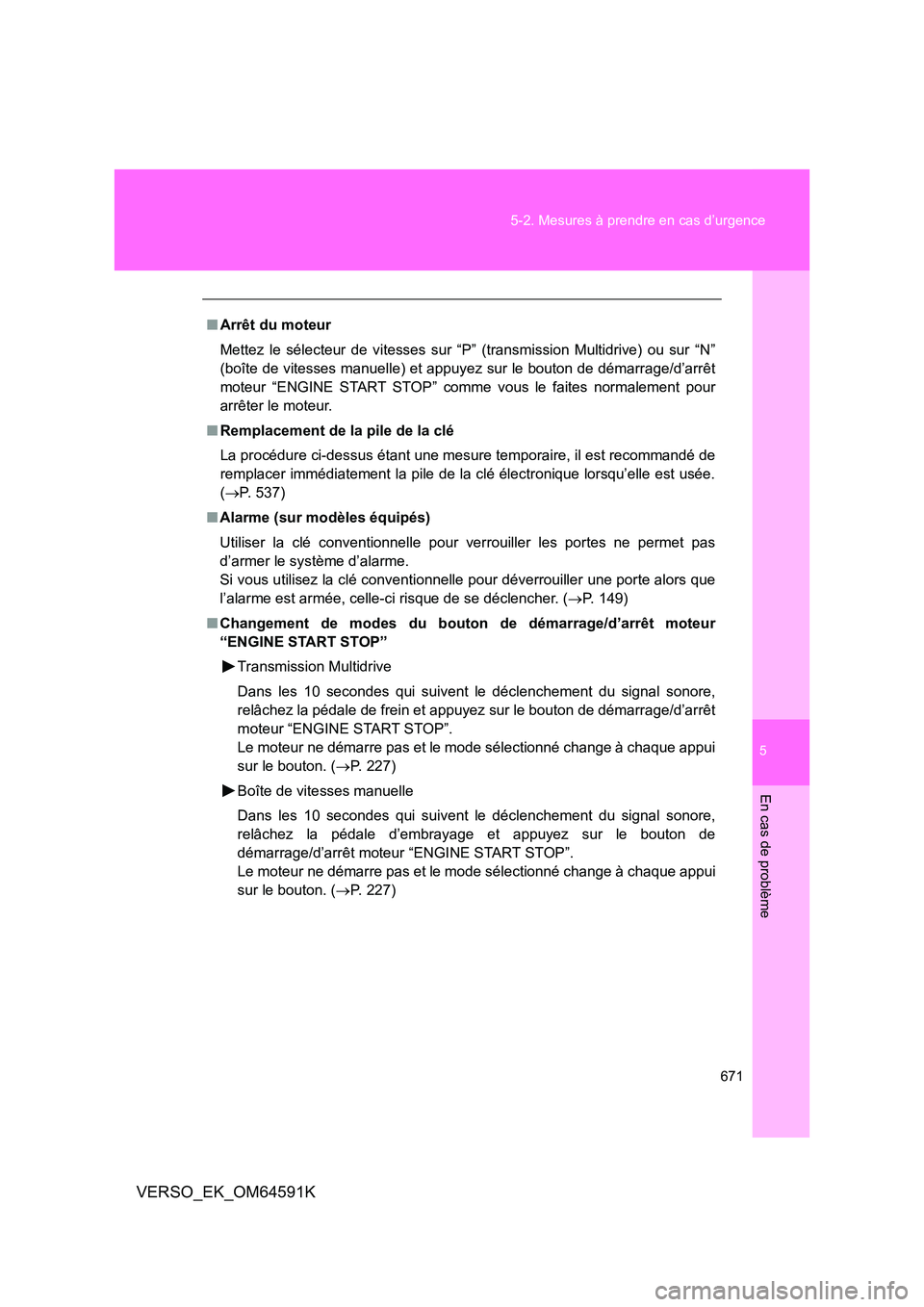 TOYOTA VERSO 2016  Notices Demploi (in French) 5
671 
5-2. Mesures à prendre en cas d’urgence
En cas de problème
VERSO_EK_OM64591K
■ Arrêt du moteur 
Mettez le sélecteur de vitesses sur “P” (transmission Multidrive) ou sur “N” 
(bo