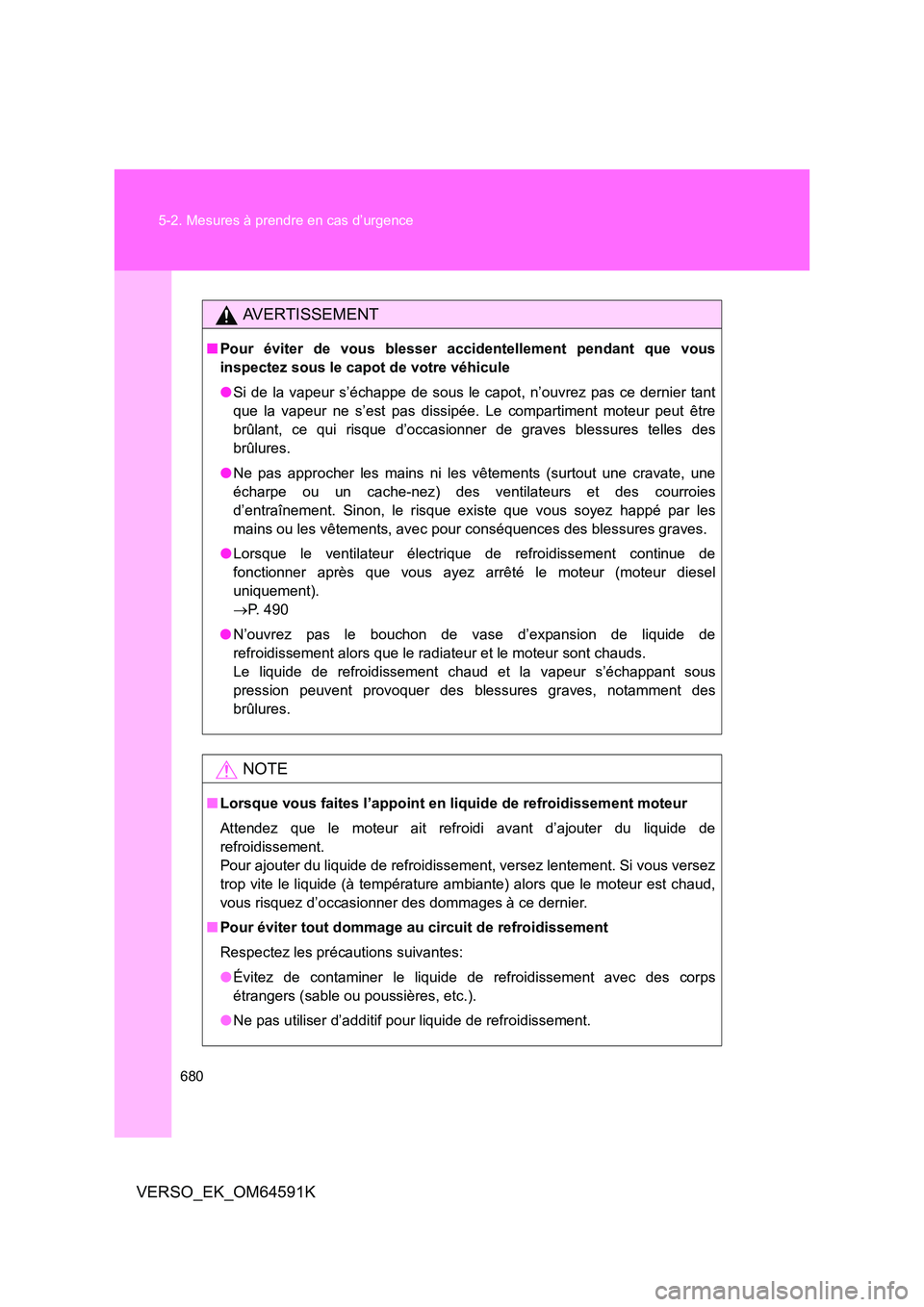 TOYOTA VERSO 2016  Notices Demploi (in French) 680 
5-2. Mesures à prendre en cas d’urgence
VERSO_EK_OM64591K
AVERTISSEMENT
■ Pour éviter de vous blesser accidentellement pendant que vous 
inspectez sous le capot de votre véhicule 
● Si d