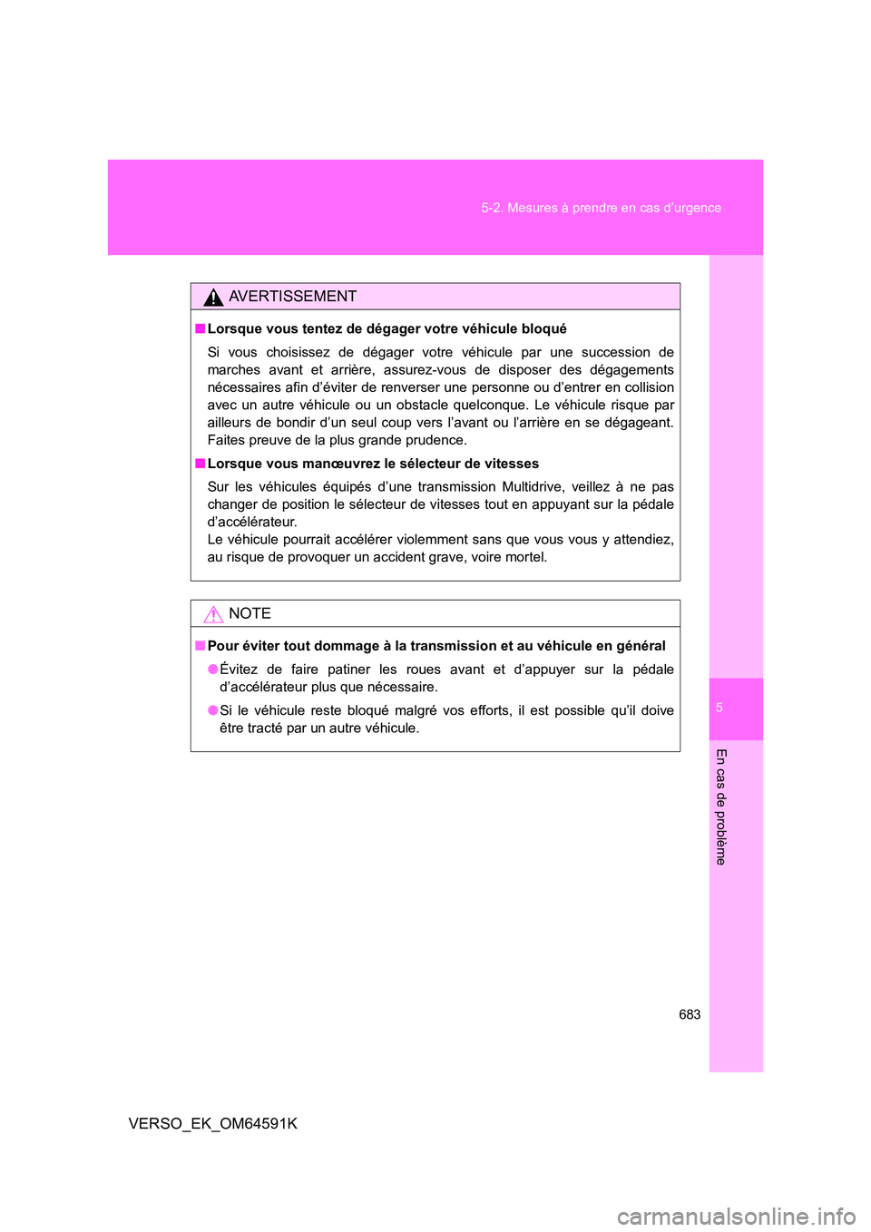 TOYOTA VERSO 2016  Notices Demploi (in French) 5
683 
5-2. Mesures à prendre en cas d’urgence
En cas de problème
VERSO_EK_OM64591K
AVERTISSEMENT
■ Lorsque vous tentez de dégager votre véhicule bloqué 
Si vous choisissez de dégager votre 