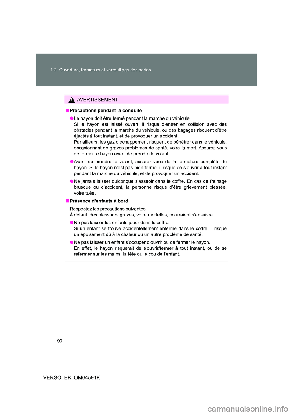 TOYOTA VERSO 2016  Notices Demploi (in French) 90 
1-2. Ouverture, fermeture et verrouillage des portes
VERSO_EK_OM64591K
AVERTISSEMENT
■ Précautions pendant la conduite 
● Le hayon doit être fermé pendant la marche du véhicule. 
Si le hay