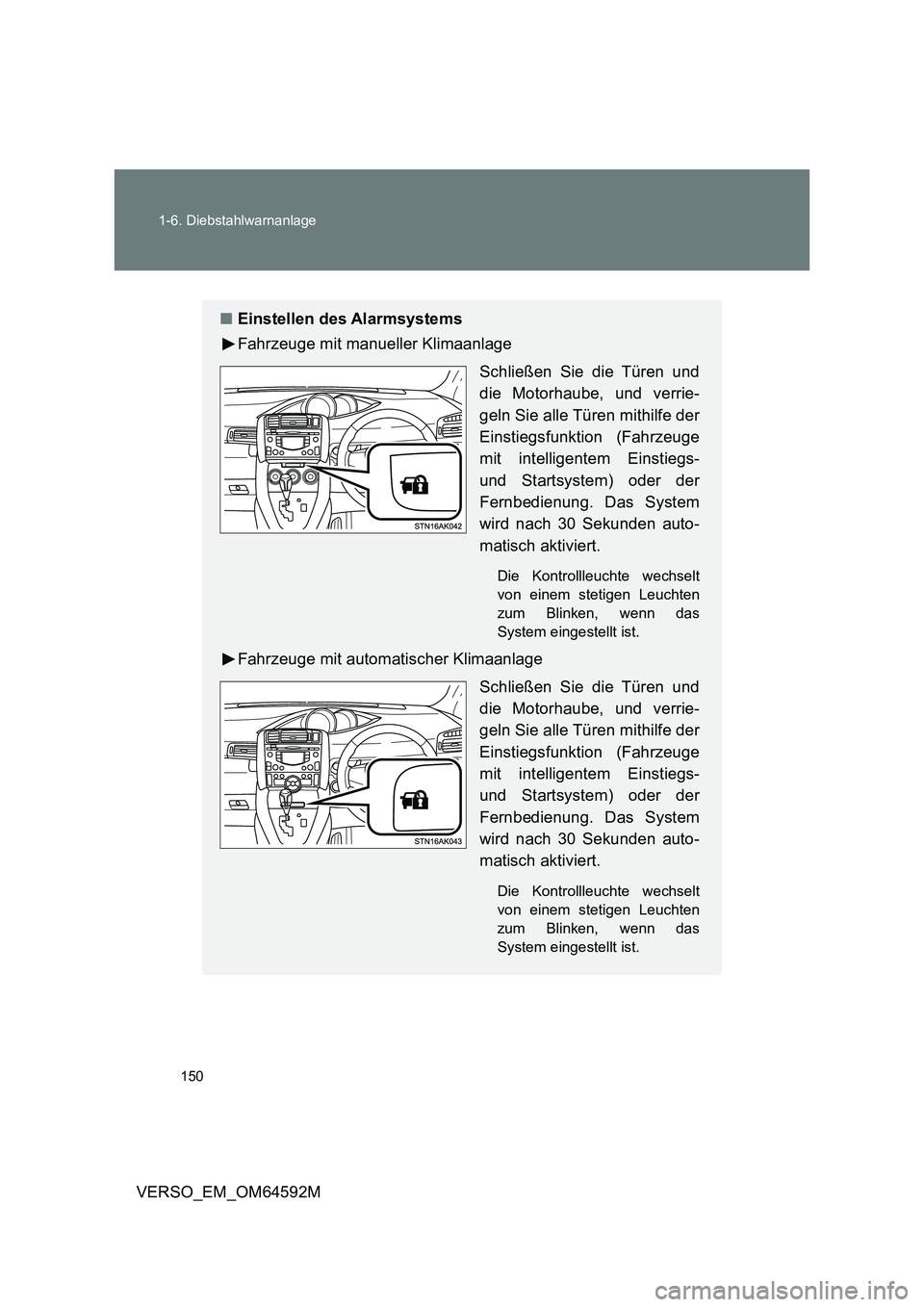 TOYOTA VERSO 2016  Betriebsanleitungen (in German) 150 
1-6. Diebstahlwarnanlage
VERSO_EM_OM64592M
■ Einstellen des Alarmsystems 
Fahrzeuge mit manueller Klimaanlage 
Schließen Sie die Türen und 
die Motorhaube, und verrie-
geln Sie alle Türen mi