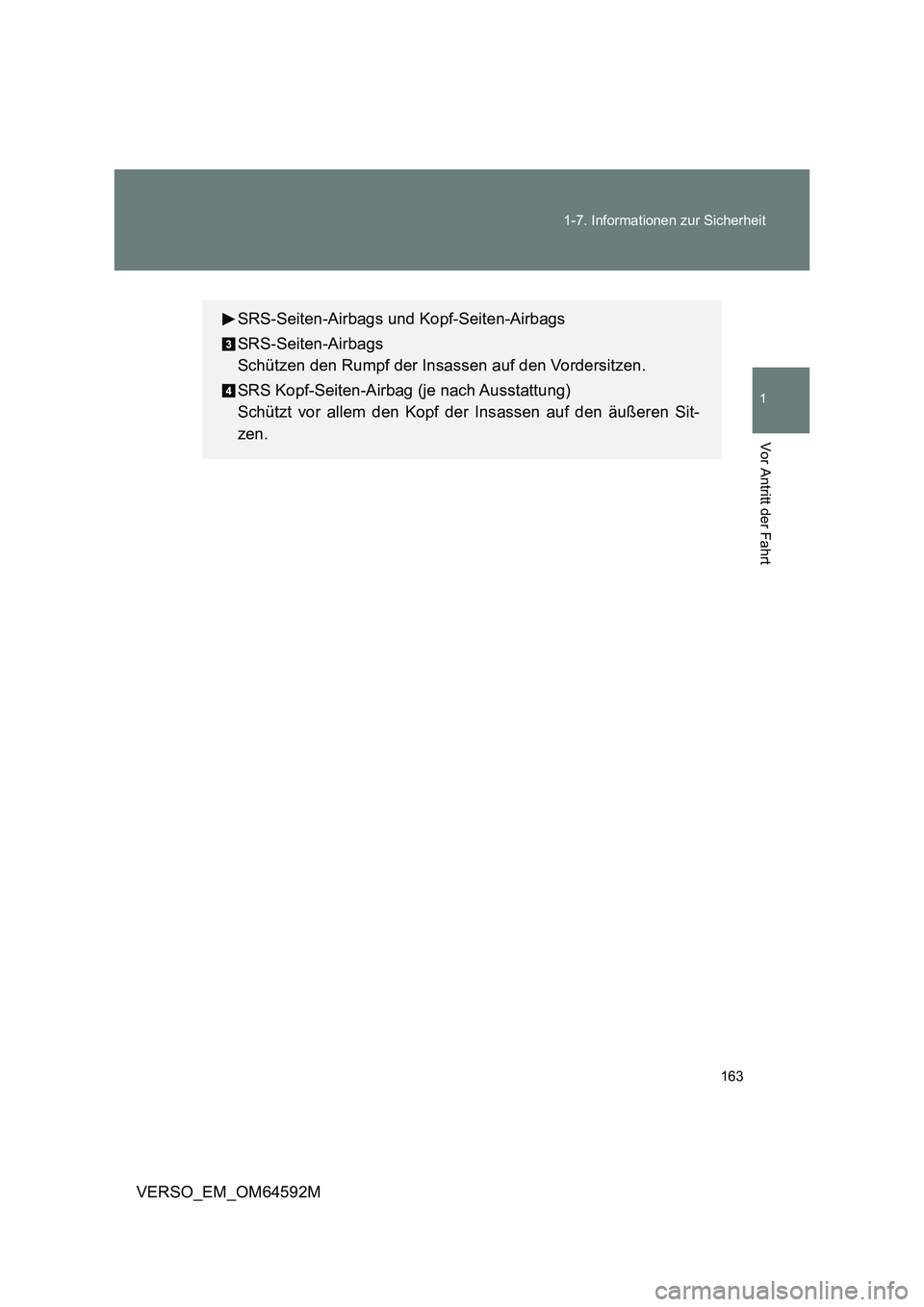 TOYOTA VERSO 2016 Betriebsanleitungen (in German) 163
1-7. Informationen zur Sicherheit
1
Vor Antritt der Fahrt
VERSO_EM_OM64592M
SRS-Seiten-Airbags und Kopf-Seiten-Airbags
SRS-Seiten-Airbags
Schützen den Rumpf der Insassen auf den Vordersitzen. TOYOTA VERSO 2016 Betriebsanleitungen (in German) 163
1-7. Informationen zur Sicherheit
1
Vor Antritt der Fahrt
VERSO_EM_OM64592M
SRS-Seiten-Airbags und Kopf-Seiten-Airbags
SRS-Seiten-Airbags
Schützen den Rumpf der Insassen auf den Vordersitzen.