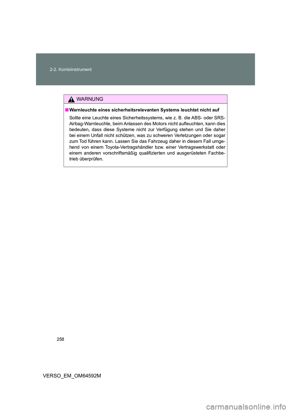TOYOTA VERSO 2016  Betriebsanleitungen (in German) 258 
2-2. Kombiinstrument
VERSO_EM_OM64592M
WARNUNG
■ Warnleuchte eines sicherheitsrelevanten Systems leuchtet nicht auf 
Sollte eine Leuchte eines Sicherheitssystems, wie z. B. die ABS- oder SRS- 
