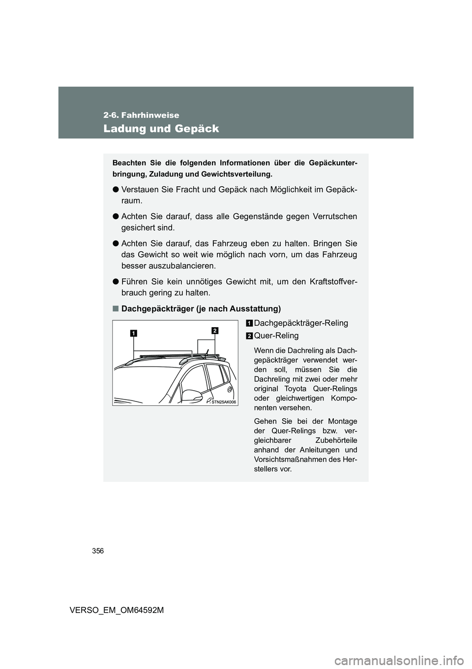 TOYOTA VERSO 2016 Betriebsanleitungen (in German) 356
VERSO_EM_OM64592M
2-6. Fahrhinweise
Ladung und Gepäck
Beachten Sie die folgenden Informationen über die Gepäckunter-
bringung, Zuladung und Gewichtsverteilung.
● Verstauen Sie Fracht und Gep TOYOTA VERSO 2016 Betriebsanleitungen (in German) 356
VERSO_EM_OM64592M
2-6. Fahrhinweise
Ladung und Gepäck
Beachten Sie die folgenden Informationen über die Gepäckunter-
bringung, Zuladung und Gewichtsverteilung.
● Verstauen Sie Fracht und Gep