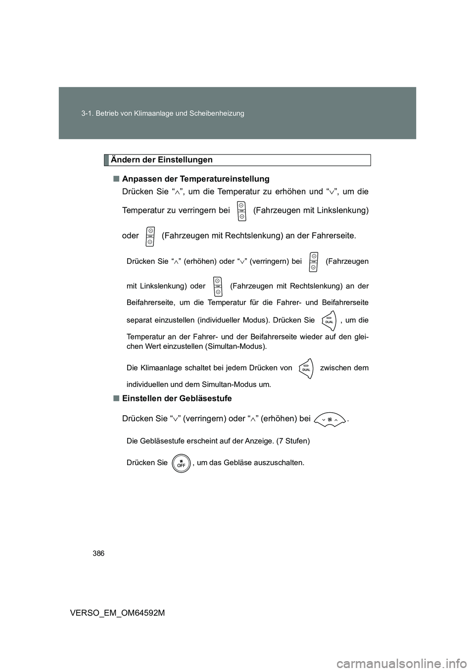 TOYOTA VERSO 2016 Betriebsanleitungen (in German) 386
3-1. Betrieb von Klimaanlage und Scheibenheizung
VERSO_EM_OM64592M
Ändern der Einstellungen
■ Anpassen der Temperatureinstellung
Drücken Sie “ ”, um die Temperatur zu erhöhen und TOYOTA VERSO 2016 Betriebsanleitungen (in German) 386
3-1. Betrieb von Klimaanlage und Scheibenheizung
VERSO_EM_OM64592M
Ändern der Einstellungen
■ Anpassen der Temperatureinstellung
Drücken Sie “ ”, um die Temperatur zu erhöhen und