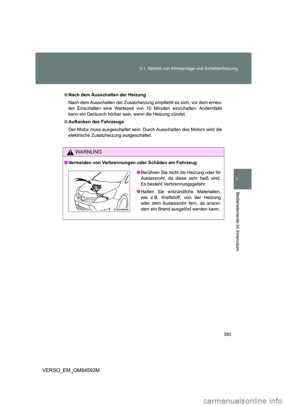 TOYOTA VERSO 2016 Betriebsanleitungen (in German) 393
3-1. Betrieb von Klimaanlage und Scheibenheizung
3
Bedienelemente im Innenraum
VERSO_EM_OM64592M
■ Nach dem Ausschalten der Heizung
Nach dem Ausschalten der Zusatzheizung empfiehlt es sich, vo TOYOTA VERSO 2016 Betriebsanleitungen (in German) 393
3-1. Betrieb von Klimaanlage und Scheibenheizung
3
Bedienelemente im Innenraum
VERSO_EM_OM64592M
■ Nach dem Ausschalten der Heizung
Nach dem Ausschalten der Zusatzheizung empfiehlt es sich, vo
