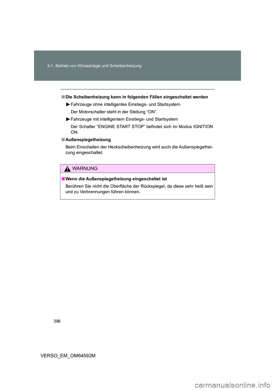 TOYOTA VERSO 2016 Betriebsanleitungen (in German) 396
3-1. Betrieb von Klimaanlage und Scheibenheizung
VERSO_EM_OM64592M
■ Die Scheibenheizung kann in folgenden Fällen eingeschaltet werden
Fahrzeuge ohne intelligentes Einstiegs- und Startsystem TOYOTA VERSO 2016 Betriebsanleitungen (in German) 396
3-1. Betrieb von Klimaanlage und Scheibenheizung
VERSO_EM_OM64592M
■ Die Scheibenheizung kann in folgenden Fällen eingeschaltet werden
Fahrzeuge ohne intelligentes Einstiegs- und Startsystem