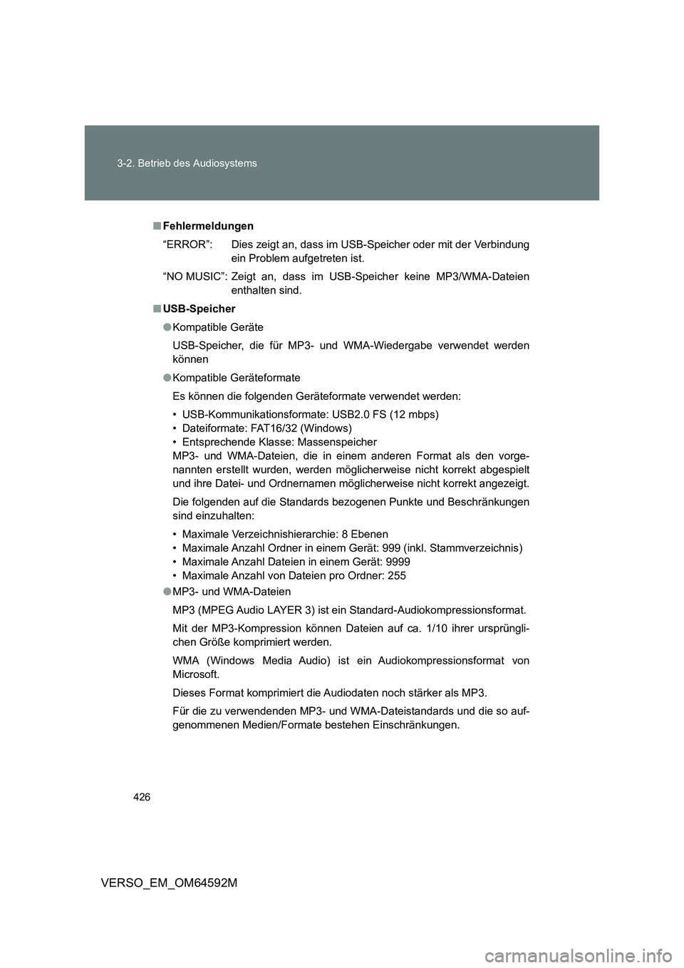 TOYOTA VERSO 2016  Betriebsanleitungen (in German) 426 
3-2. Betrieb des Audiosystems
VERSO_EM_OM64592M
■ Fehlermeldungen 
“ERROR”: Dies zeigt an, dass im USB-Speicher oder mit der Verbindung 
ein Problem aufgetreten ist. 
“NO MUSIC”: Zeigt 
