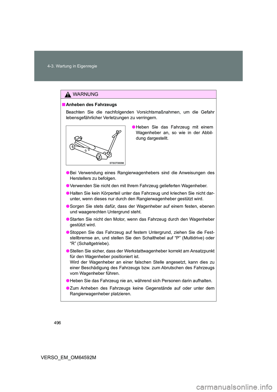 TOYOTA VERSO 2016 Betriebsanleitungen (in German) 496
4-3. Wartung in Eigenregie
VERSO_EM_OM64592M
WARNUNG
■ Anheben des Fahrzeugs
Beachten Sie die nachfolgenden Vorsichtsmaßnahmen, um die Gefahr
lebensgefährlicher Verletzungen zu verringern. TOYOTA VERSO 2016 Betriebsanleitungen (in German) 496
4-3. Wartung in Eigenregie
VERSO_EM_OM64592M
WARNUNG
■ Anheben des Fahrzeugs
Beachten Sie die nachfolgenden Vorsichtsmaßnahmen, um die Gefahr
lebensgefährlicher Verletzungen zu verringern.