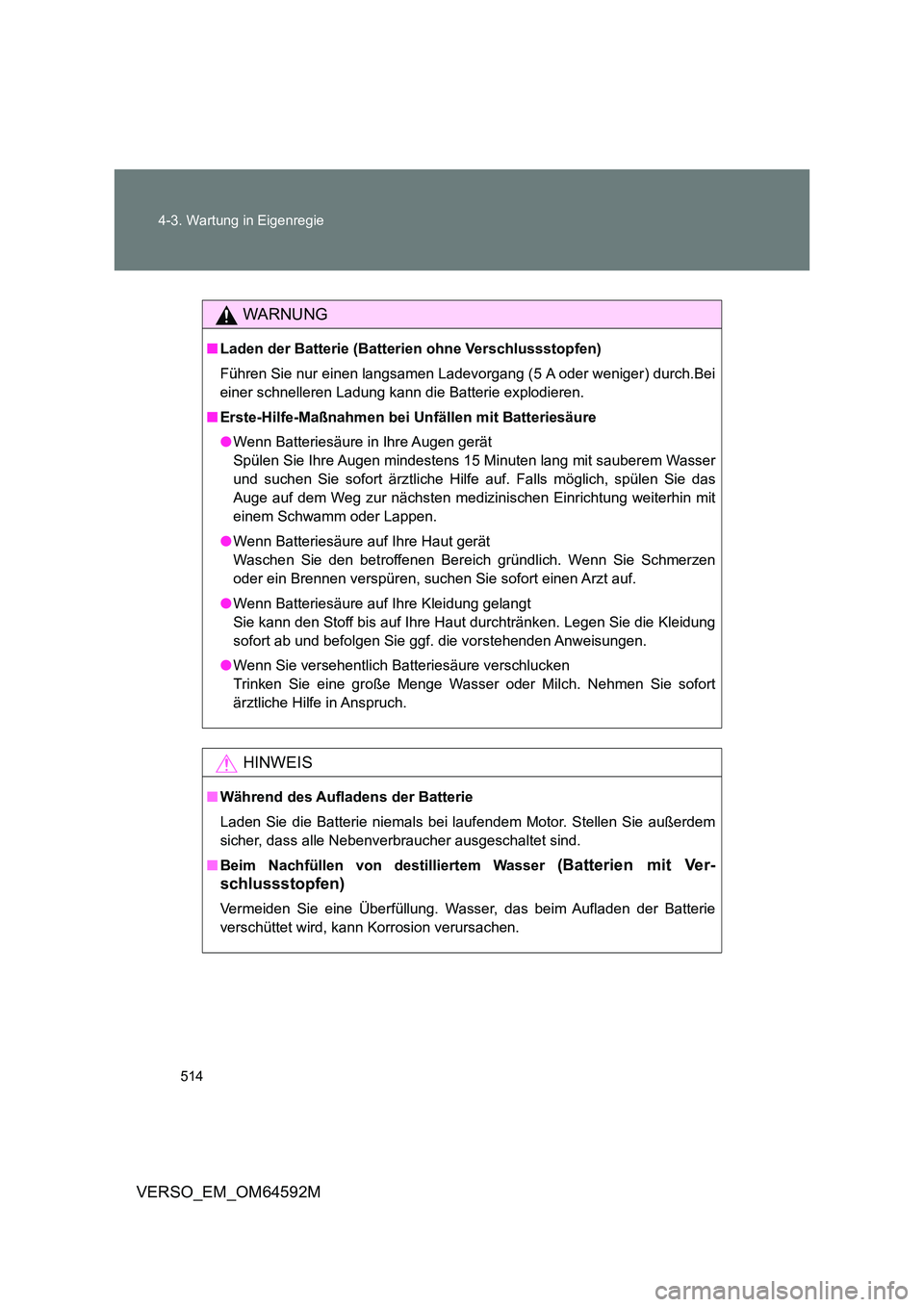 TOYOTA VERSO 2016 Betriebsanleitungen (in German) 514
4-3. Wartung in Eigenregie
VERSO_EM_OM64592M
WARNUNG
■ Laden der Batterie (Batterien ohne Verschlussstopfen)
Führen Sie nur einen langsamen Ladev organg (5 A oder weniger) durch.Bei
einer sc TOYOTA VERSO 2016 Betriebsanleitungen (in German) 514
4-3. Wartung in Eigenregie
VERSO_EM_OM64592M
WARNUNG
■ Laden der Batterie (Batterien ohne Verschlussstopfen)
Führen Sie nur einen langsamen Ladev organg (5 A oder weniger) durch.Bei
einer sc
