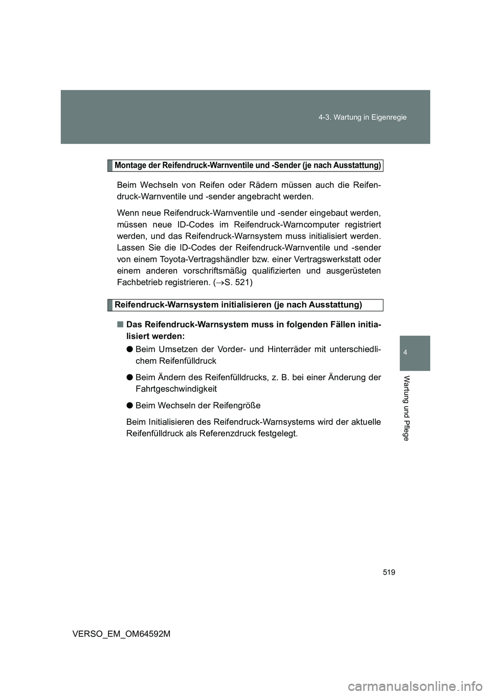 TOYOTA VERSO 2016 Betriebsanleitungen (in German) 519
4-3. Wartung in Eigenregie
4
Wartung und Pflege
VERSO_EM_OM64592M
Montage der Reifendruck-Warnventile und -Sender (je nach Ausstattung)
Beim Wechseln von Reifen oder Rädern müssen auch die Reif TOYOTA VERSO 2016 Betriebsanleitungen (in German) 519
4-3. Wartung in Eigenregie
4
Wartung und Pflege
VERSO_EM_OM64592M
Montage der Reifendruck-Warnventile und -Sender (je nach Ausstattung)
Beim Wechseln von Reifen oder Rädern müssen auch die Reif