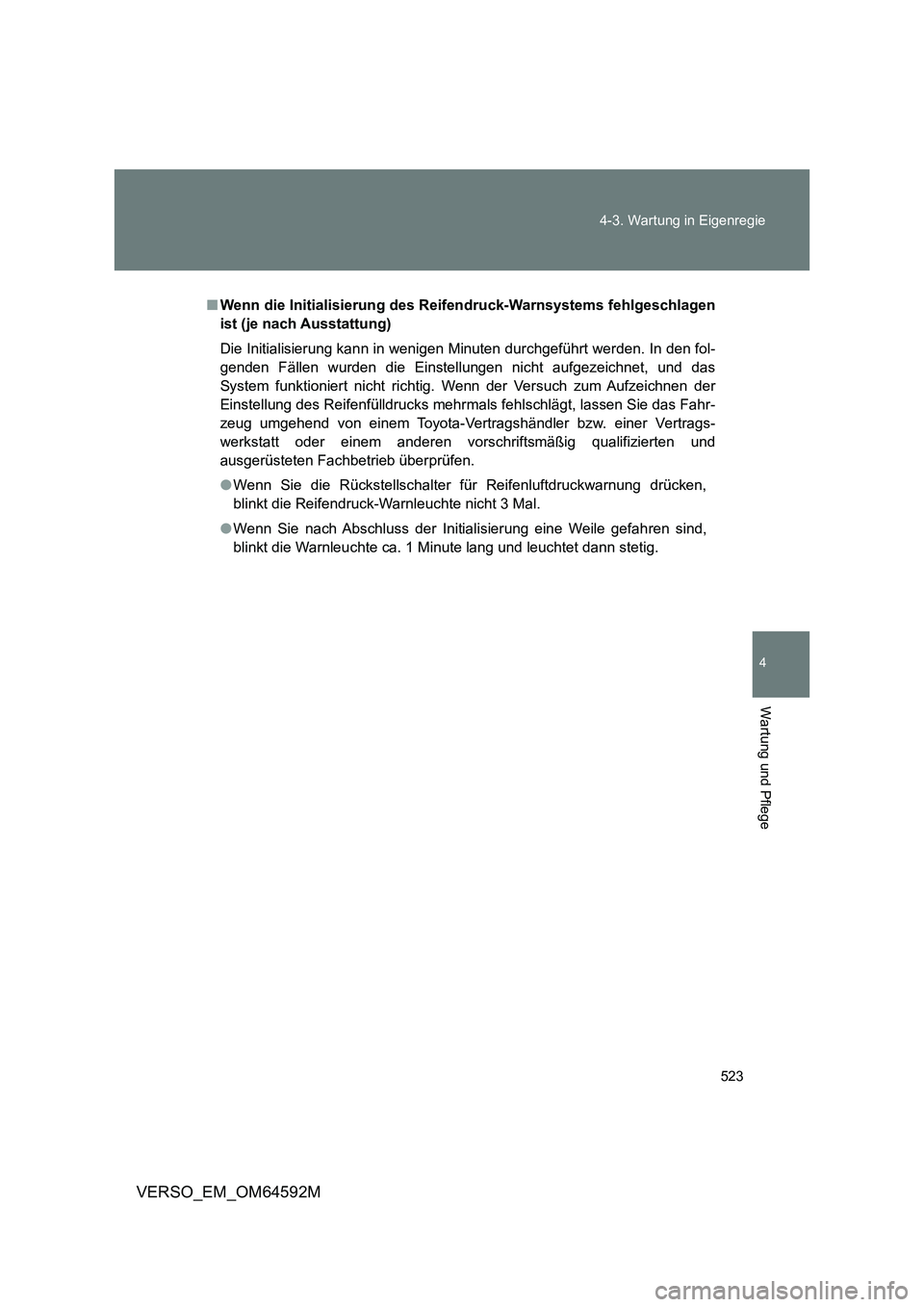 TOYOTA VERSO 2016 Betriebsanleitungen (in German) 523
4-3. Wartung in Eigenregie
4
Wartung und Pflege
VERSO_EM_OM64592M
■ Wenn die Initialisierung des Reifendruck-Warnsystems fehlgeschlagen
ist (je nach Ausstattung)
Die Initialisierung kann in w TOYOTA VERSO 2016 Betriebsanleitungen (in German) 523
4-3. Wartung in Eigenregie
4
Wartung und Pflege
VERSO_EM_OM64592M
■ Wenn die Initialisierung des Reifendruck-Warnsystems fehlgeschlagen
ist (je nach Ausstattung)
Die Initialisierung kann in w