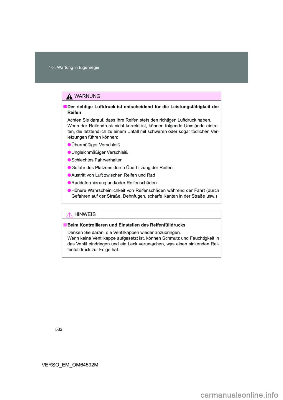 TOYOTA VERSO 2016 Betriebsanleitungen (in German) 532
4-3. Wartung in Eigenregie
VERSO_EM_OM64592M
WARNUNG
■ Der richtige Luftdruck ist entscheidend für die Leistungsfähigkeit der
Reifen
Achten Sie darauf, dass Ihre Reifen stets den richtigen TOYOTA VERSO 2016 Betriebsanleitungen (in German) 532
4-3. Wartung in Eigenregie
VERSO_EM_OM64592M
WARNUNG
■ Der richtige Luftdruck ist entscheidend für die Leistungsfähigkeit der
Reifen
Achten Sie darauf, dass Ihre Reifen stets den richtigen