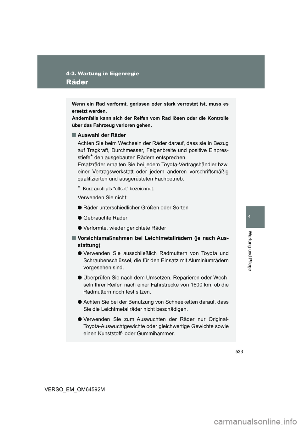 TOYOTA VERSO 2016 Betriebsanleitungen (in German) 533
4-3. Wartung in Eigenregie
4
Wartung und Pflege
VERSO_EM_OM64592M
Räder
Wenn ein Rad verformt, gerissen oder stark verrostet ist, muss es
ersetzt werden.
Andernfalls kann sich der Reifen vom Rad TOYOTA VERSO 2016 Betriebsanleitungen (in German) 533
4-3. Wartung in Eigenregie
4
Wartung und Pflege
VERSO_EM_OM64592M
Räder
Wenn ein Rad verformt, gerissen oder stark verrostet ist, muss es
ersetzt werden.
Andernfalls kann sich der Reifen vom Rad