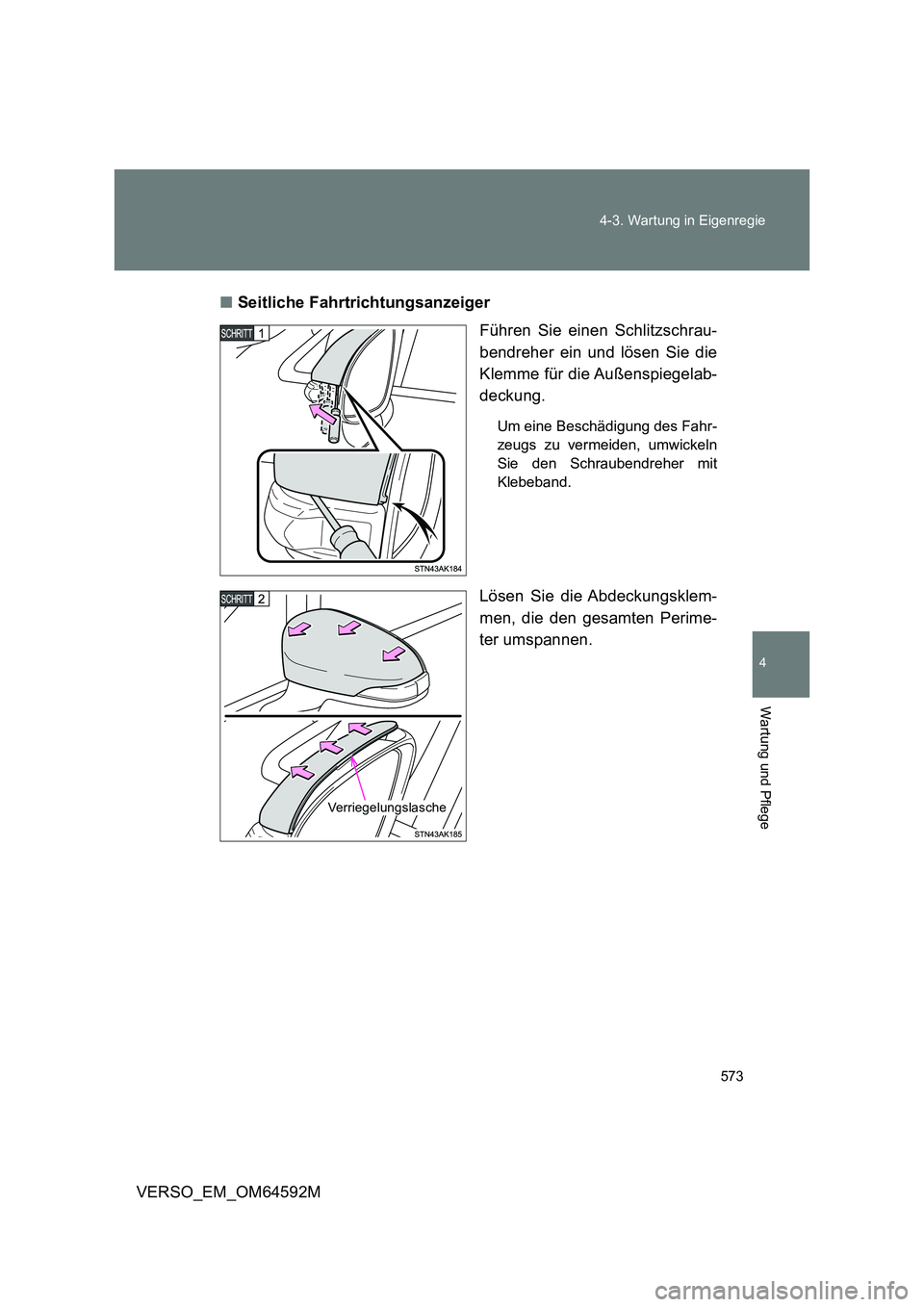 TOYOTA VERSO 2016  Betriebsanleitungen (in German) 573 
4-3. Wartung in Eigenregie
4
Wartung und Pflege
VERSO_EM_OM64592M 
■ Seitliche Fahrtrichtungsanzeiger 
Führen Sie einen Schlitzschrau- 
bendreher ein und lösen Sie die
Klemme für die Außens