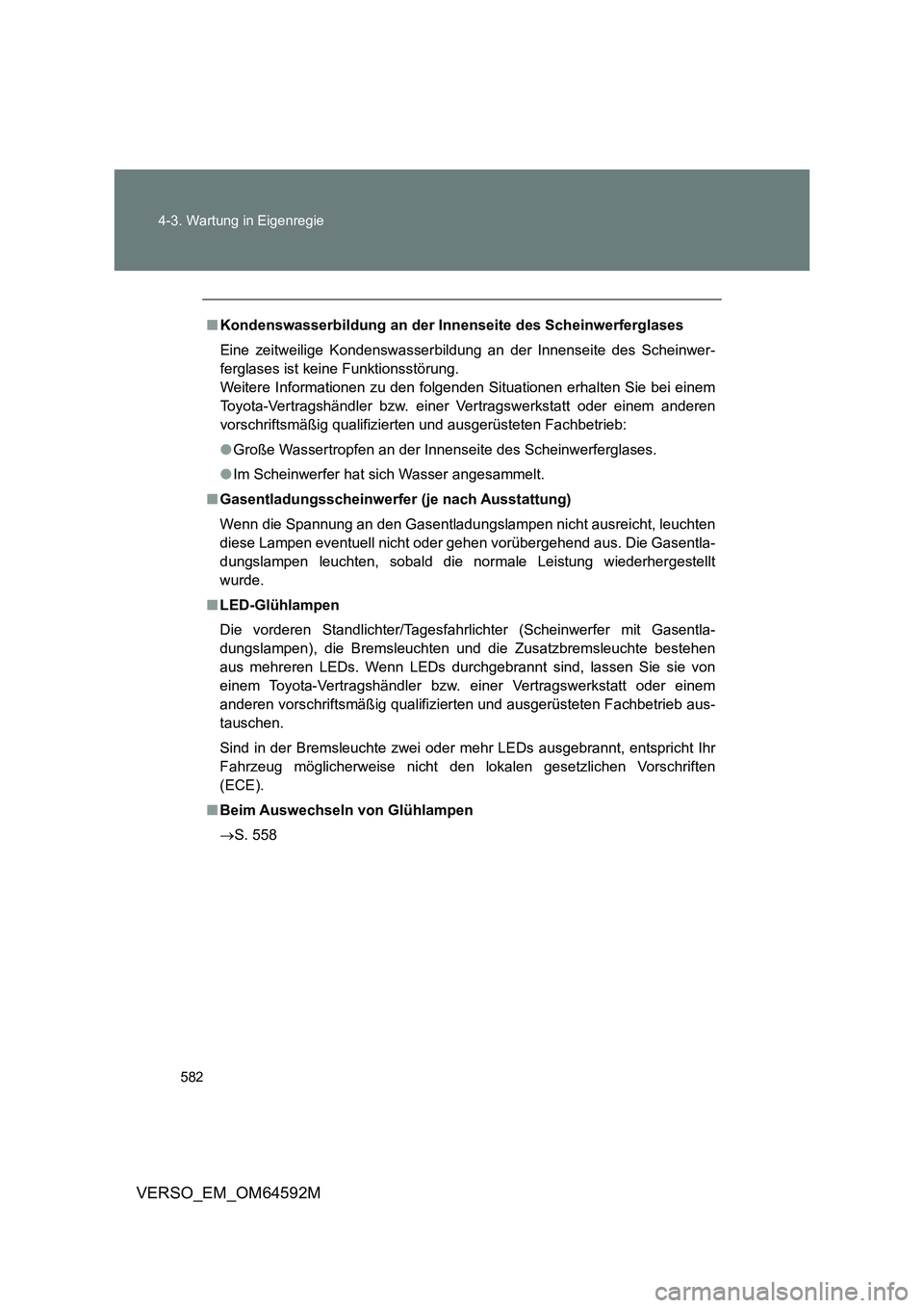 TOYOTA VERSO 2016  Betriebsanleitungen (in German) 582 
4-3. Wartung in Eigenregie
VERSO_EM_OM64592M
■ Kondenswasserbildung an der Innenseite des Scheinwerferglases 
Eine zeitweilige Kondenswasserbildung an der Innenseite des Scheinwer- 
ferglases i