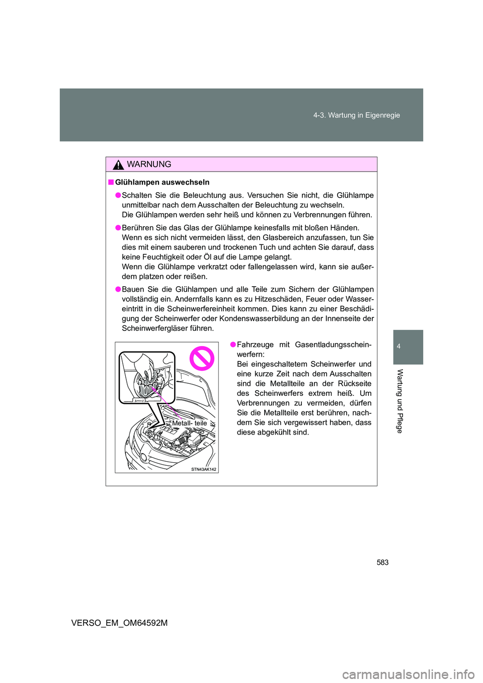 TOYOTA VERSO 2016  Betriebsanleitungen (in German) 583 
4-3. Wartung in Eigenregie
4
Wartung und Pflege
VERSO_EM_OM64592M
WARNUNG
■ Glühlampen auswechseln 
● Schalten Sie die Beleuchtung aus. Versuchen Sie nicht, die Glühlampe 
unmittelbar nach 