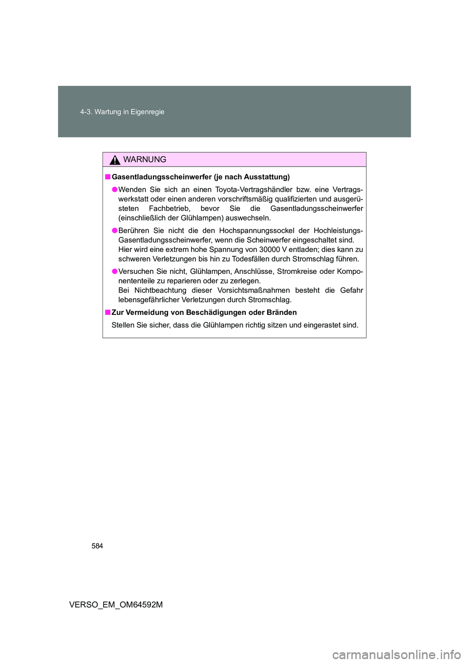 TOYOTA VERSO 2016  Betriebsanleitungen (in German) 584 
4-3. Wartung in Eigenregie
VERSO_EM_OM64592M
WARNUNG
■ Gasentladungsscheinwerfer (je nach Ausstattung) 
● Wenden Sie sich an einen Toyota-Vertragshändler bzw. eine Vertrags- 
werkstatt oder 