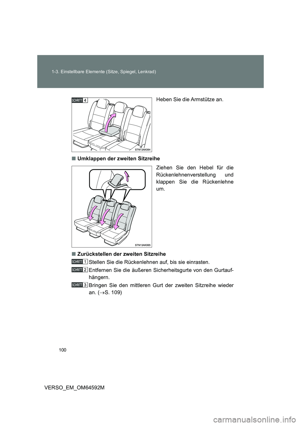 TOYOTA VERSO 2016 Betriebsanleitungen (in German) 100
1-3. Einstellbare Elemente (Sitze, Spiegel, Lenkrad)
VERSO_EM_OM64592M
Heben Sie die Armstütze an.
■ Umklappen der zweiten Sitzreihe
Ziehen Sie den Hebel für die
Rückenlehnenverstellung TOYOTA VERSO 2016 Betriebsanleitungen (in German) 100
1-3. Einstellbare Elemente (Sitze, Spiegel, Lenkrad)
VERSO_EM_OM64592M
Heben Sie die Armstütze an.
■ Umklappen der zweiten Sitzreihe
Ziehen Sie den Hebel für die
Rückenlehnenverstellung