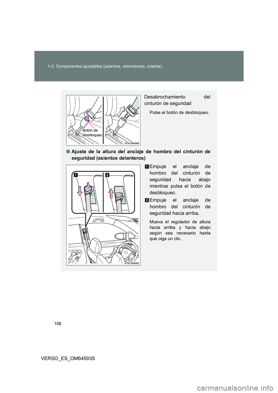 TOYOTA VERSO 2016 Manuale de Empleo (in Spanish) 108
1-3. Componentes ajustables (asientos, retrovisores, volante)
VERSO_ES_OM64593S
Desabrochamiento del
cinturón de seguridad
Pulse el botón de desbloqueo.
■ Ajuste de la altura del anclaje de TOYOTA VERSO 2016 Manuale de Empleo (in Spanish) 108
1-3. Componentes ajustables (asientos, retrovisores, volante)
VERSO_ES_OM64593S
Desabrochamiento del
cinturón de seguridad
Pulse el botón de desbloqueo.
■ Ajuste de la altura del anclaje de