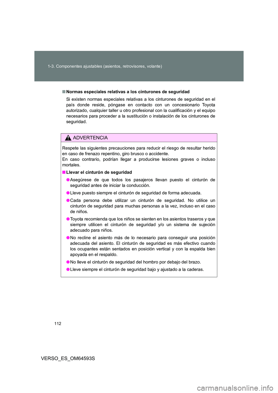 TOYOTA VERSO 2016  Manuale de Empleo (in Spanish) 112 
1-3. Componentes ajustables (asientos, retrovisores, volante)
VERSO_ES_OM64593S
■ Normas especiales relativas a los cinturones de seguridad 
Si existen normas especiales relativas a los cinturo