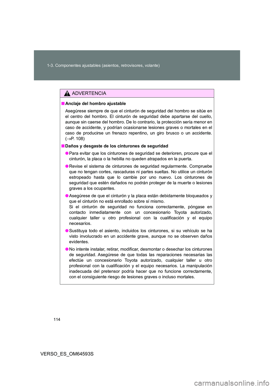 TOYOTA VERSO 2016  Manuale de Empleo (in Spanish) 114 
1-3. Componentes ajustables (asientos, retrovisores, volante)
VERSO_ES_OM64593S
ADVERTENCIA
■ Anclaje del hombro ajustable 
Asegúrese siempre de que el cinturón de seguridad del hombro se sit