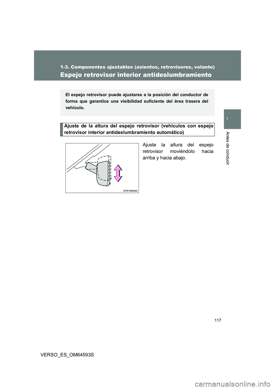 TOYOTA VERSO 2016  Manuale de Empleo (in Spanish) 117
1
1-3. Componentes ajustables (asientos, retrovisores, volante)
Antes de conducir
VERSO_ES_OM64593S
Espejo retrovisor interior antideslumbramiento
Ajuste de la altura del espejo retrovisor (vehíc