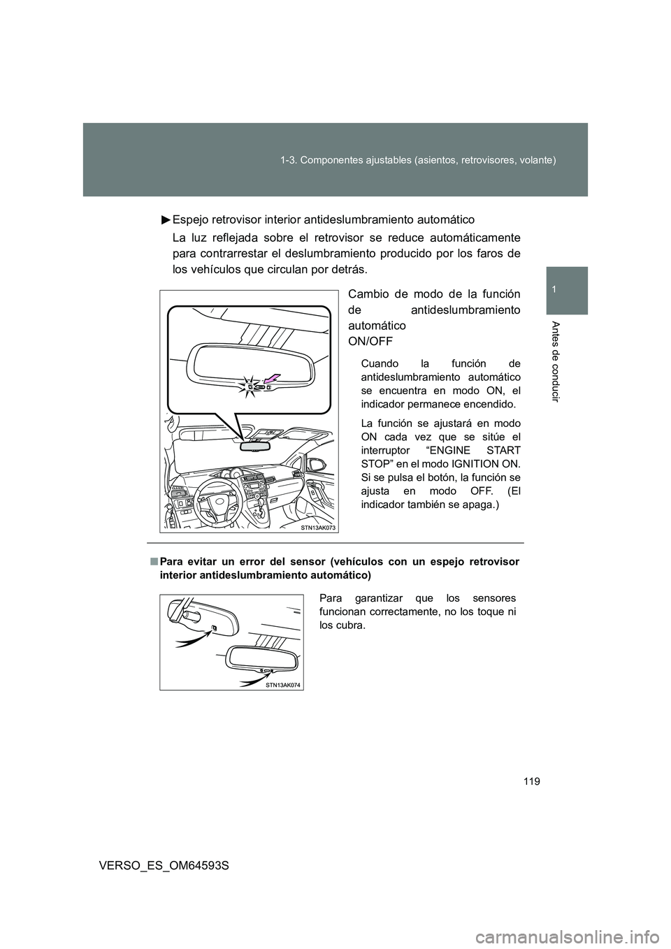 TOYOTA VERSO 2016  Manuale de Empleo (in Spanish) 119 
1-3. Componentes ajustables (asientos, retrovisores, volante)
1
Antes de conducir
VERSO_ES_OM64593S 
Espejo retrovisor interior antideslumbramiento automático 
La luz reflejada sobre el retrovis