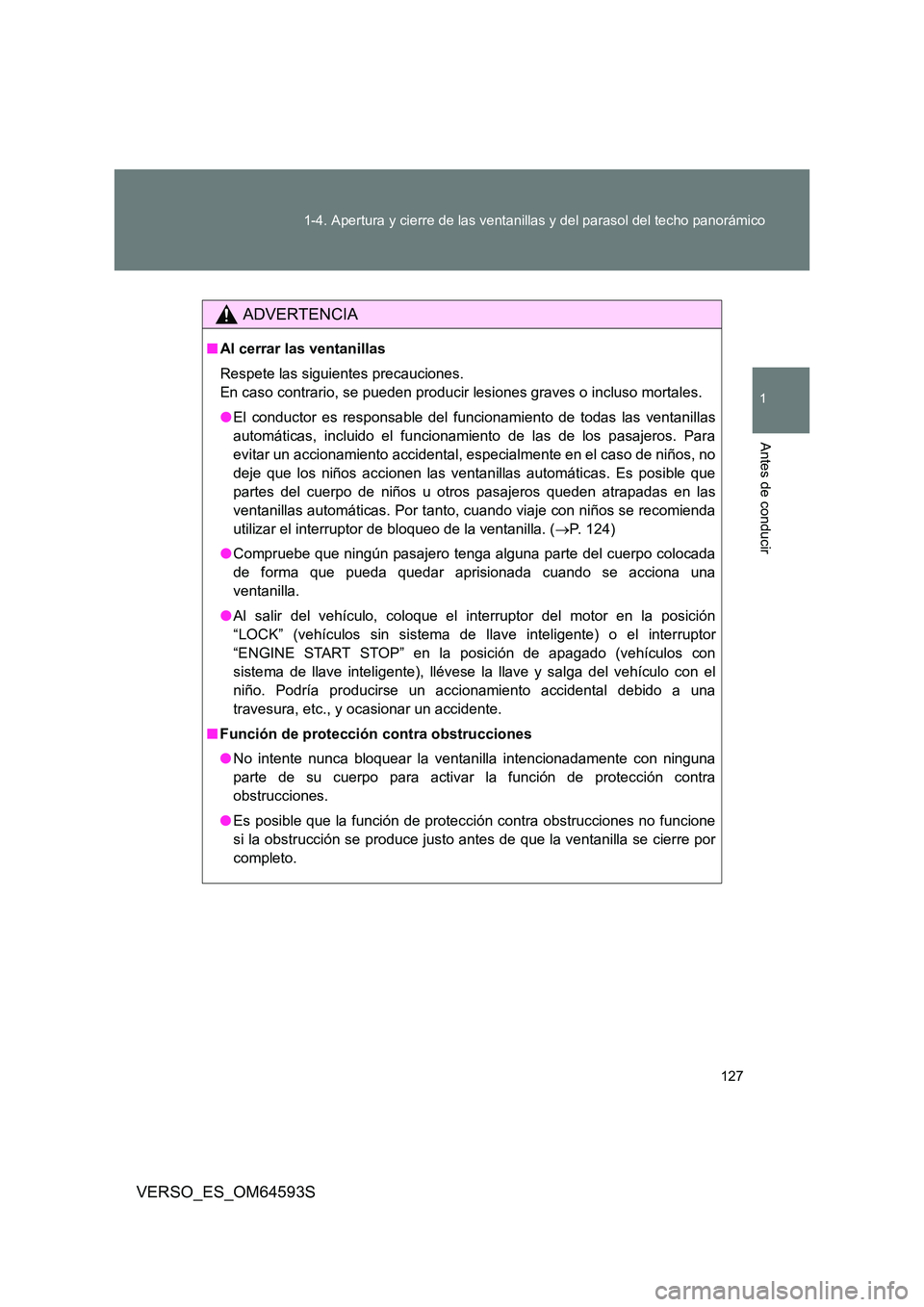 TOYOTA VERSO 2016 Manuale de Empleo (in Spanish) 127
1-4. Apertura y cierre de las ventanillas y del parasol del techo panorámico
1
Antes de conducir
VERSO_ES_OM64593S
ADVERTENCIA
■ Al cerrar las ventanillas
Respete las siguientes precauciones. TOYOTA VERSO 2016 Manuale de Empleo (in Spanish) 127
1-4. Apertura y cierre de las ventanillas y del parasol del techo panorámico
1
Antes de conducir
VERSO_ES_OM64593S
ADVERTENCIA
■ Al cerrar las ventanillas
Respete las siguientes precauciones.