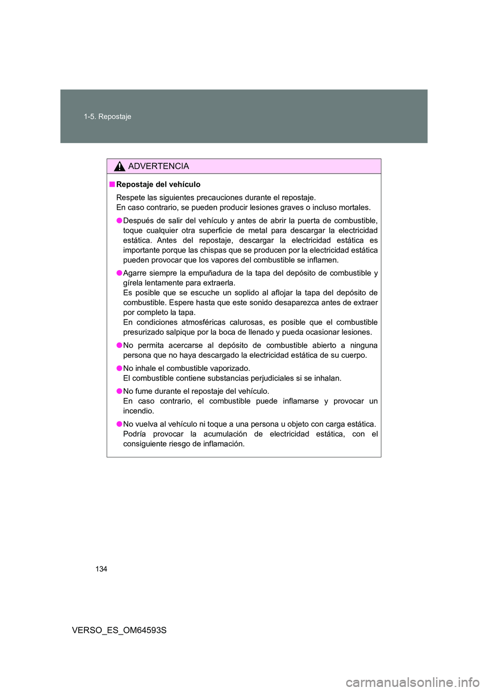 TOYOTA VERSO 2016 Manuale de Empleo (in Spanish) 134
1-5. Repostaje
VERSO_ES_OM64593S
ADVERTENCIA
■ Repostaje del vehículo
Respete las siguientes precauciones durante el repostaje.
En caso contrario, se pueden producir lesiones graves o inclu TOYOTA VERSO 2016 Manuale de Empleo (in Spanish) 134
1-5. Repostaje
VERSO_ES_OM64593S
ADVERTENCIA
■ Repostaje del vehículo
Respete las siguientes precauciones durante el repostaje.
En caso contrario, se pueden producir lesiones graves o inclu