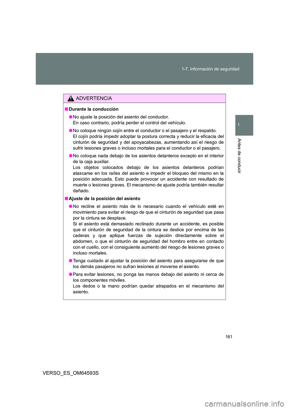 TOYOTA VERSO 2016  Manuale de Empleo (in Spanish) 161 
1-7. Información de seguridad
1
Antes de conducir
VERSO_ES_OM64593S
ADVERTENCIA
■ Durante la conducción 
● No ajuste la posición del asiento del conductor. 
En caso contrario, podría perd