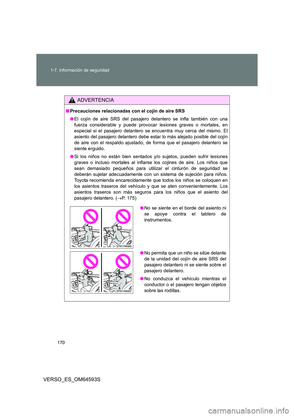 TOYOTA VERSO 2016  Manuale de Empleo (in Spanish) 170 
1-7. Información de seguridad
VERSO_ES_OM64593S
ADVERTENCIA
■ Precauciones relacionadas con el cojín de aire SRS 
● El cojín de aire SRS del pasajero delantero se infla también con una 
f