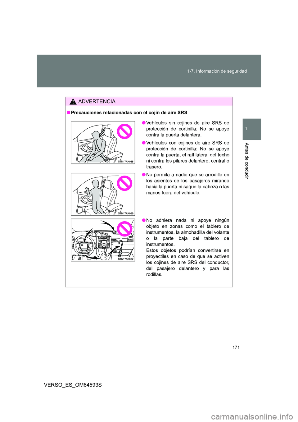 TOYOTA VERSO 2016  Manuale de Empleo (in Spanish) 171 
1-7. Información de seguridad
1
Antes de conducir
VERSO_ES_OM64593S
ADVERTENCIA
■ Precauciones relacionadas con el cojín de aire SRS
●Vehículos sin cojines de aire SRS de 
protección de c