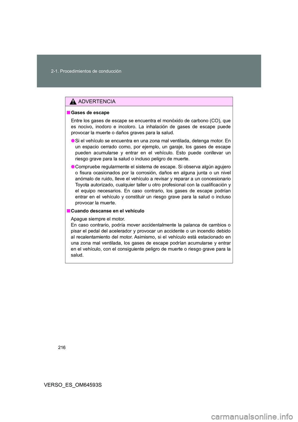 TOYOTA VERSO 2016  Manuale de Empleo (in Spanish) 216 
2-1. Procedimientos de conducción
VERSO_ES_OM64593S
ADVERTENCIA
■ Gases de escape 
Entre los gases de escape se encuentra el monóxido de carbono (CO), que 
es nocivo, inodoro e incoloro. La i