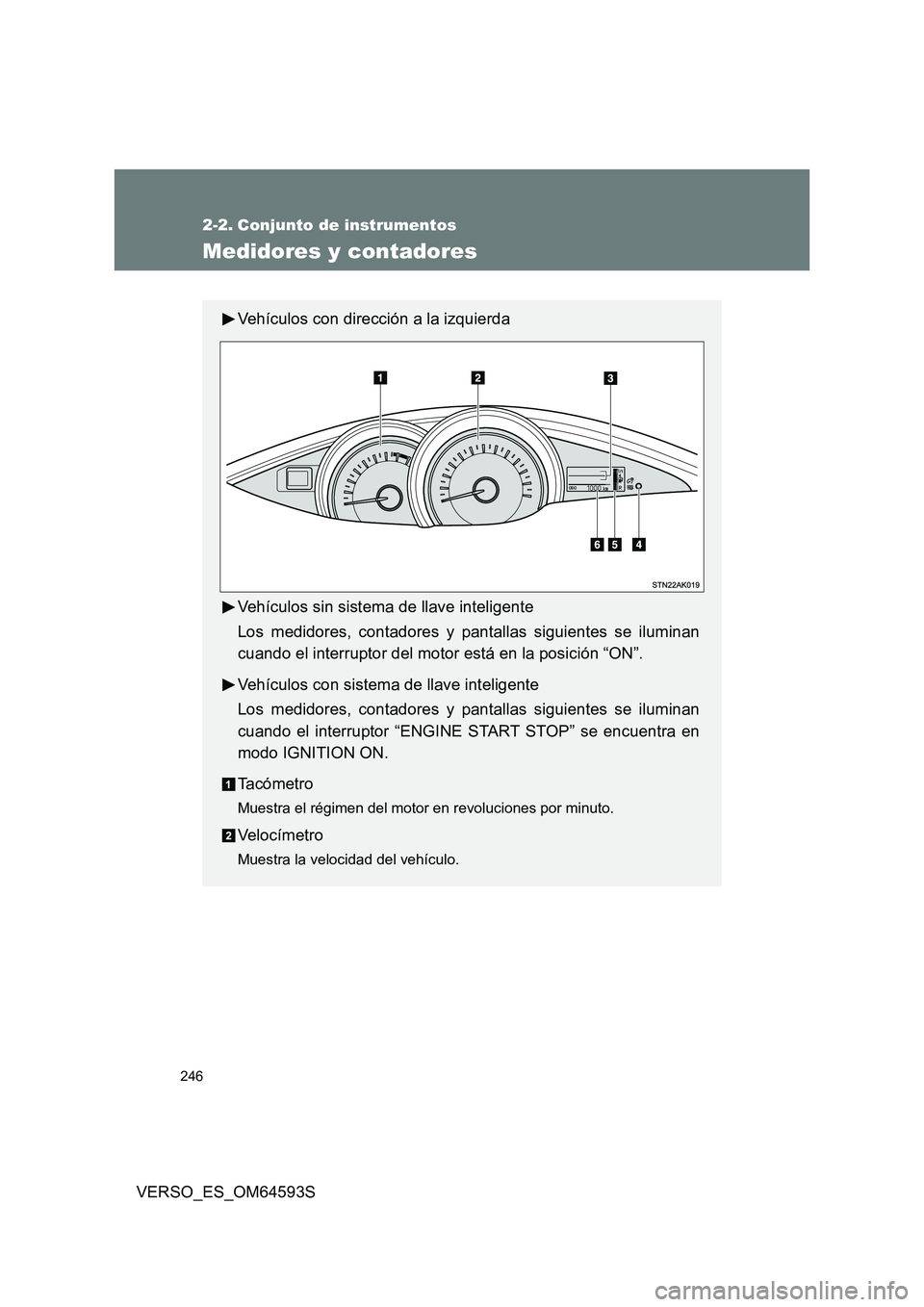 TOYOTA VERSO 2016  Manuale de Empleo (in Spanish) 246
VERSO_ES_OM64593S
2-2. Conjunto de instrumentos
Medidores y contadores
Vehículos con dirección a la izquierda 
Vehículos sin sistema de llave inteligente 
Los medidores, contadores y pantallas 