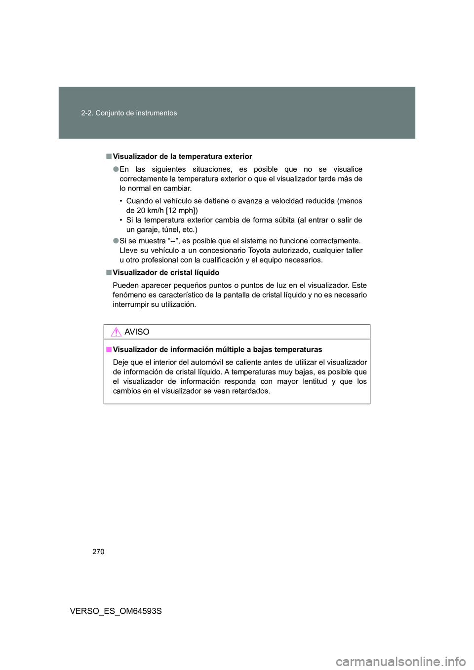 TOYOTA VERSO 2016 Manuale de Empleo (in Spanish) 270
2-2. Conjunto de instrumentos
VERSO_ES_OM64593S
■ Visualizador de la temperatura exterior
● En las siguientes situaciones, es posible que no se visualice
correctamente la temperatura exteri TOYOTA VERSO 2016 Manuale de Empleo (in Spanish) 270
2-2. Conjunto de instrumentos
VERSO_ES_OM64593S
■ Visualizador de la temperatura exterior
● En las siguientes situaciones, es posible que no se visualice
correctamente la temperatura exteri