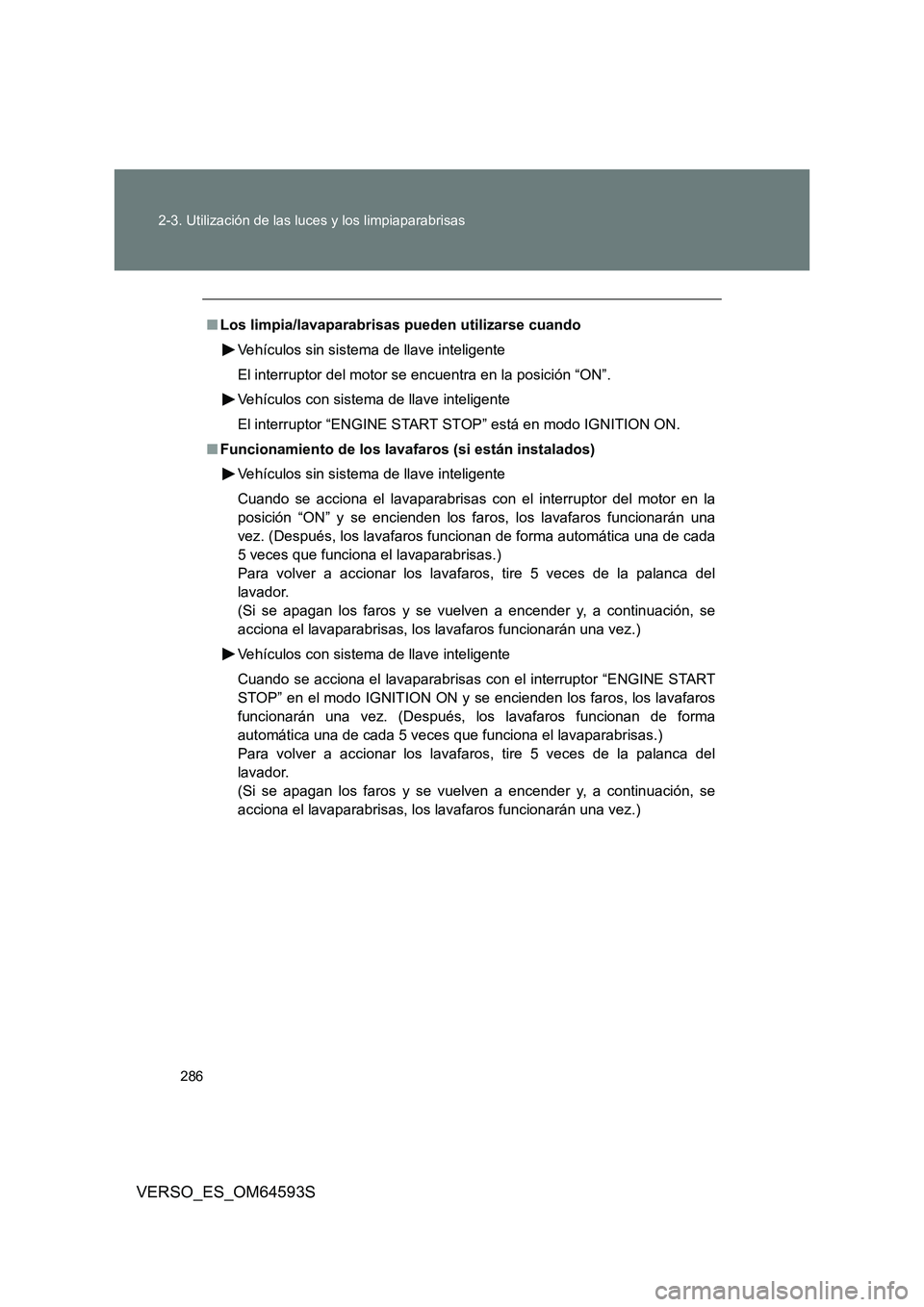 TOYOTA VERSO 2016 Manuale de Empleo (in Spanish) 286
2-3. Utilización de las luces y los limpiaparabrisas
VERSO_ES_OM64593S
■ Los limpia/lavaparabrisas pueden utilizarse cuando
Vehículos sin sistema de llave inteligente
El interruptor del mot TOYOTA VERSO 2016 Manuale de Empleo (in Spanish) 286
2-3. Utilización de las luces y los limpiaparabrisas
VERSO_ES_OM64593S
■ Los limpia/lavaparabrisas pueden utilizarse cuando
Vehículos sin sistema de llave inteligente
El interruptor del mot