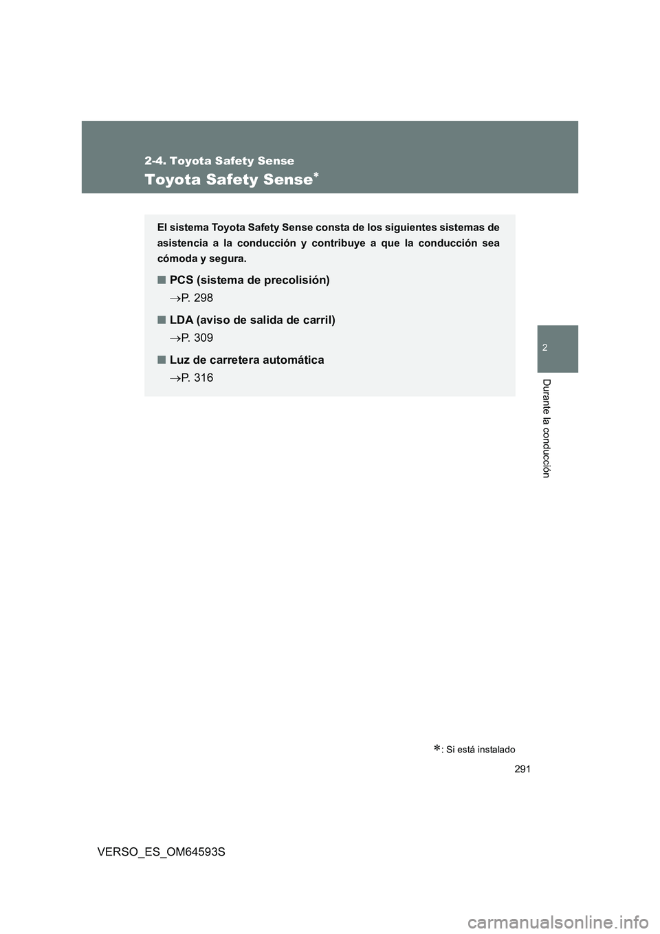 TOYOTA VERSO 2016  Manuale de Empleo (in Spanish) 291
VERSO_ES_OM64593S
2
Durante la conducción
2-4. Toyota Safety Sense
Toyota Safety Sense
: Si está instalado
El sistema Toyota Safety Sense consta de los siguientes sistemas de 
asistencia a