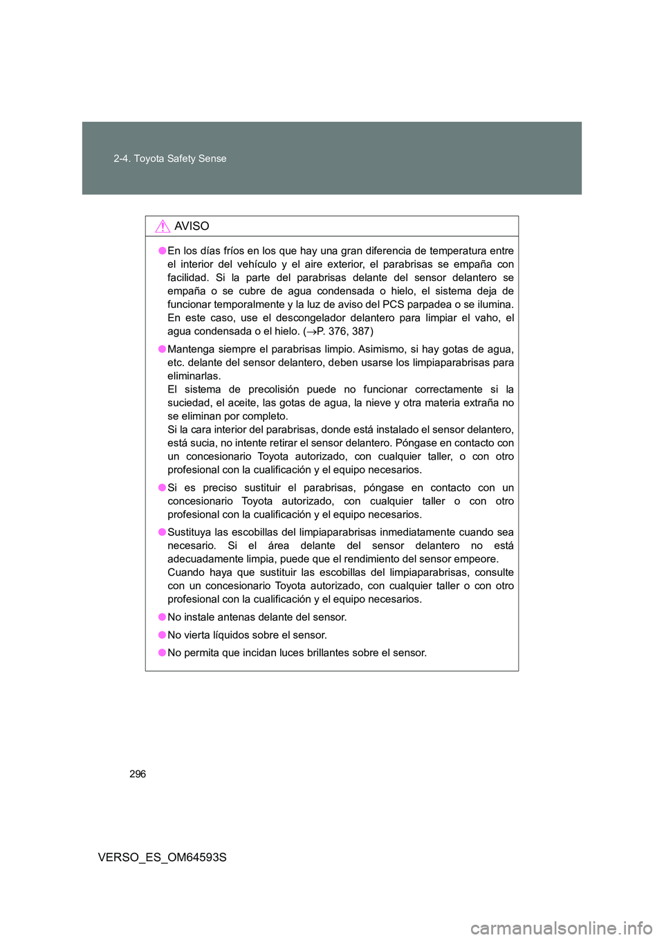 TOYOTA VERSO 2016  Manuale de Empleo (in Spanish) 296 
2-4. Toyota Safety Sense
VERSO_ES_OM64593S
AV I S O
● En los días fríos en los que hay una gran diferencia de temperatura entre 
el interior del vehículo y el aire exterior, el parabrisas se