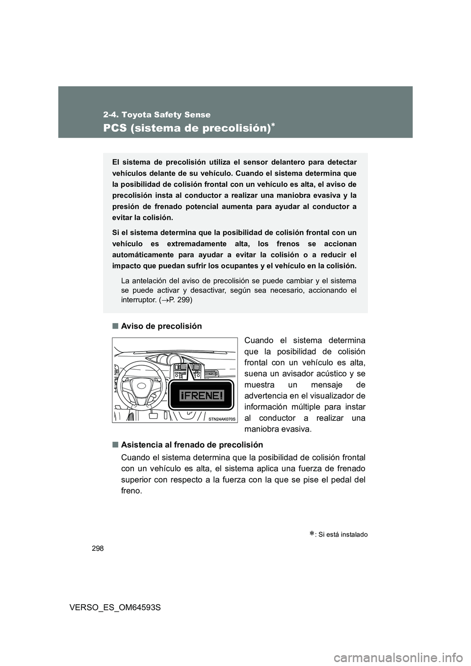 TOYOTA VERSO 2016  Manuale de Empleo (in Spanish) 298
2-4. Toyota Safety Sense
VERSO_ES_OM64593S
PCS (sistema de precolisión)
■Aviso de precolisión 
Cuando el sistema determina 
que la posibilidad de colisión
frontal con un vehículo es alta,