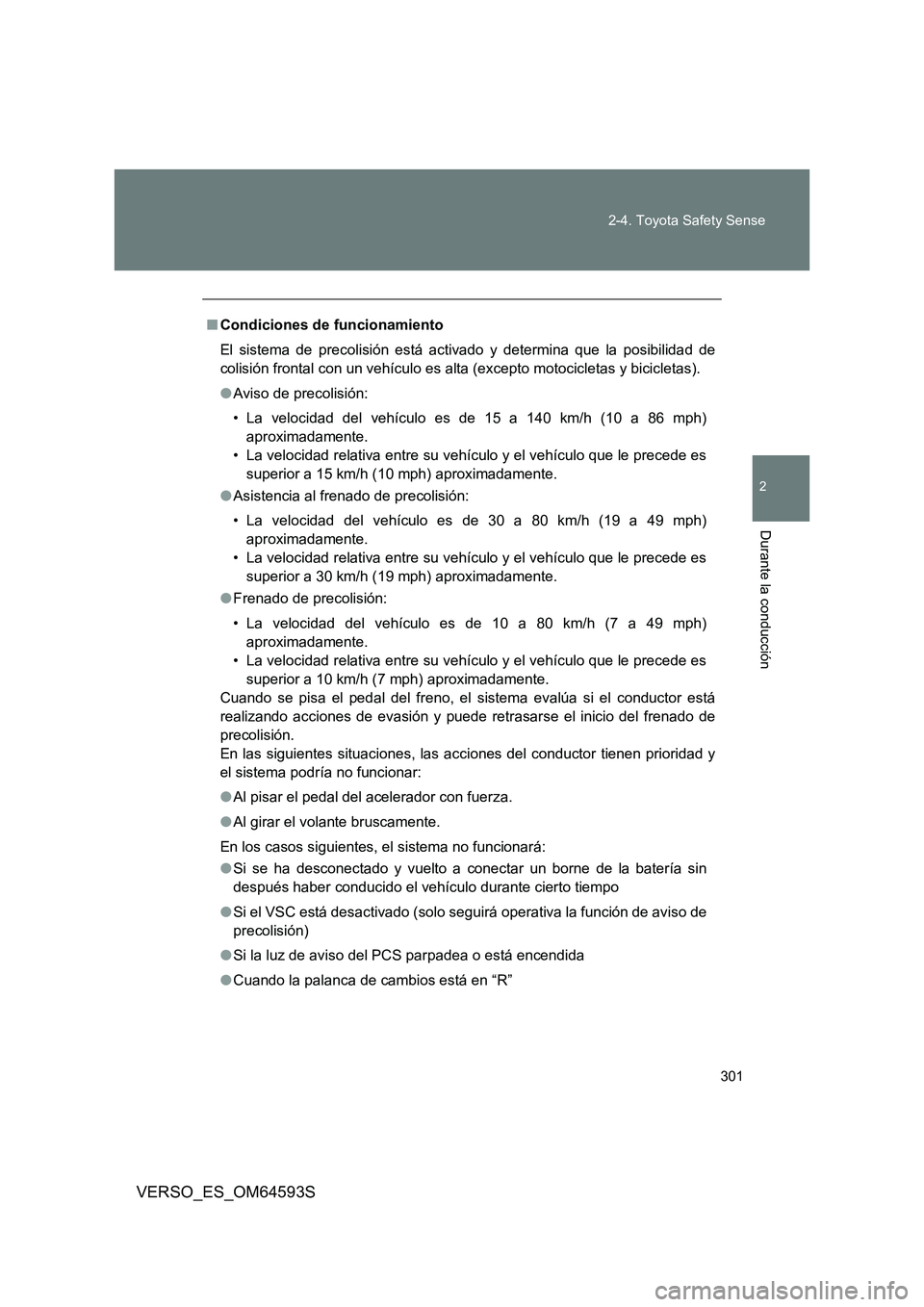 TOYOTA VERSO 2016 Manuale de Empleo (in Spanish) 301
2-4. Toyota Safety Sense
VERSO_ES_OM64593S
2
Durante la conducción
■ Condiciones de funcionamiento
El sistema de precolisión está activado y determina que la posibilidad de
colisión front TOYOTA VERSO 2016 Manuale de Empleo (in Spanish) 301
2-4. Toyota Safety Sense
VERSO_ES_OM64593S
2
Durante la conducción
■ Condiciones de funcionamiento
El sistema de precolisión está activado y determina que la posibilidad de
colisión front