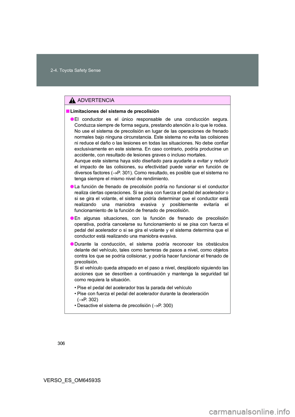 TOYOTA VERSO 2016 Manuale de Empleo (in Spanish) 306
2-4. Toyota Safety Sense
VERSO_ES_OM64593S
ADVERTENCIA
■ Limitaciones del sistema de precolisión
● El conductor es el único responsable de una conducción segura.
Conduzca siempre de form TOYOTA VERSO 2016 Manuale de Empleo (in Spanish) 306
2-4. Toyota Safety Sense
VERSO_ES_OM64593S
ADVERTENCIA
■ Limitaciones del sistema de precolisión
● El conductor es el único responsable de una conducción segura.
Conduzca siempre de form