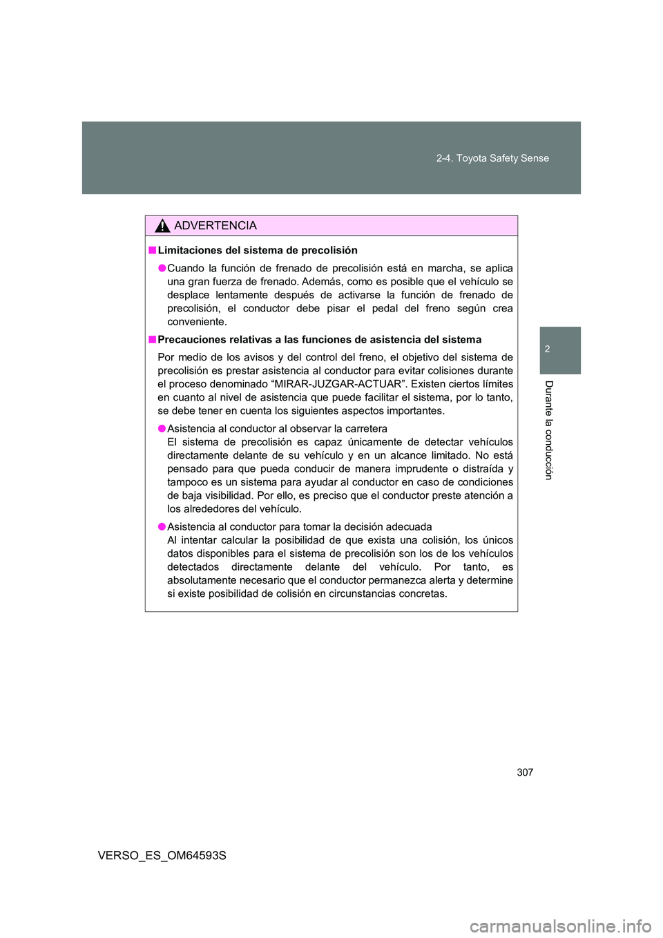 TOYOTA VERSO 2016 Manuale de Empleo (in Spanish) 307
2-4. Toyota Safety Sense
VERSO_ES_OM64593S
2
Durante la conducción
ADVERTENCIA
■ Limitaciones del sistema de precolisión
● Cuando la función de frenado de precolisión está en marcha, se TOYOTA VERSO 2016 Manuale de Empleo (in Spanish) 307
2-4. Toyota Safety Sense
VERSO_ES_OM64593S
2
Durante la conducción
ADVERTENCIA
■ Limitaciones del sistema de precolisión
● Cuando la función de frenado de precolisión está en marcha, se